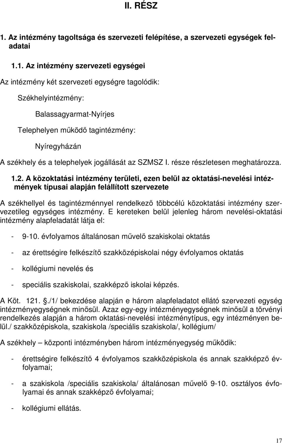 1. Az intézmény szervezeti egységei Az intézmény két szervezeti egységre tagolódik: Székhelyintézmény: Balassagyarmat-Nyírjes Telephelyen működő tagintézmény: Nyíregyházán A székhely és a telephelyek