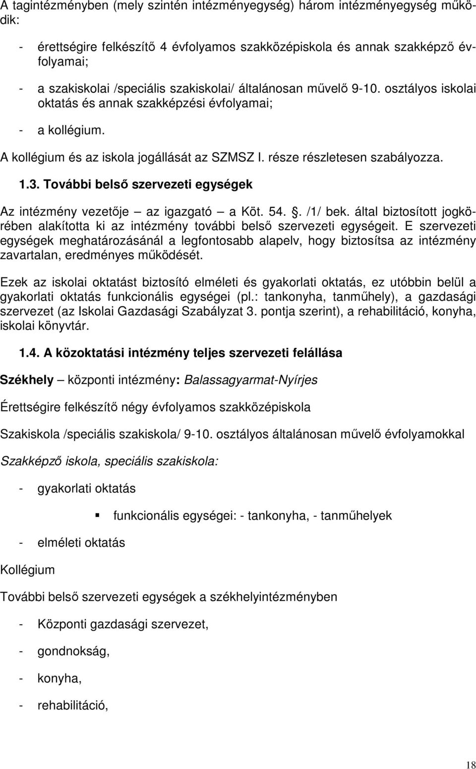 További belső szervezeti egységek Az intézmény vezetője az igazgató a Köt. 54.. /1/ bek. által biztosított jogkörében alakította ki az intézmény további belső szervezeti egységeit.