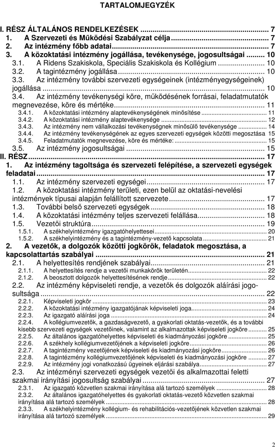 .. 10 3.4. Az intézmény tevékenységi köre, működésének forrásai, feladatmutatók megnevezése, köre és mértéke... 11 3.4.1. A közoktatási intézmény alaptevékenységének minősítése... 11 3.4.2.