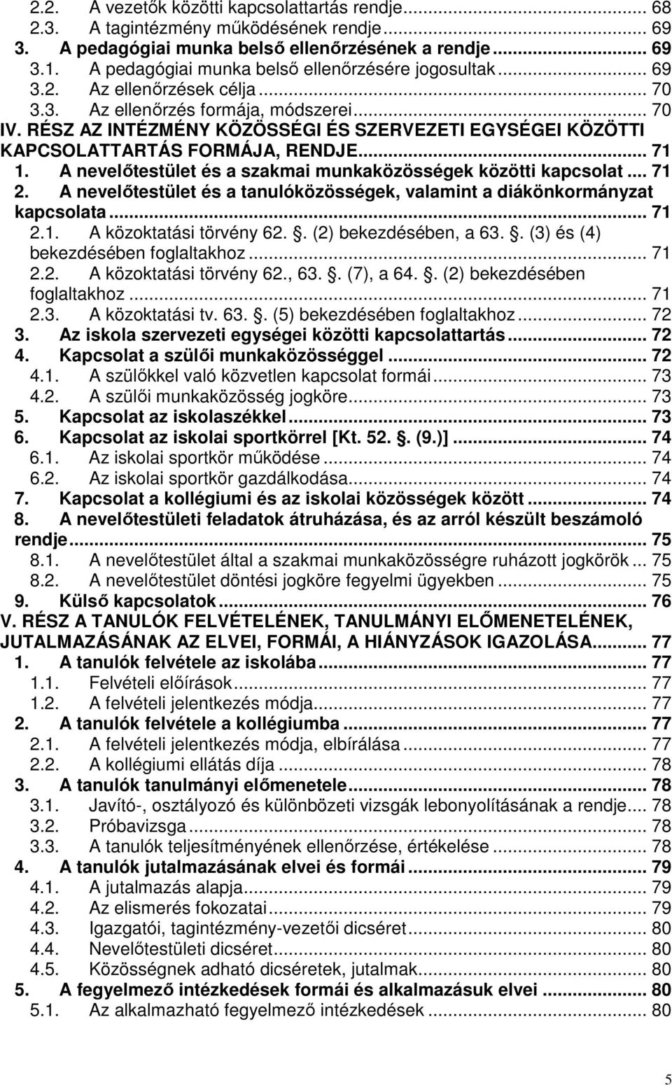 RÉSZ AZ INTÉZMÉNY KÖZÖSSÉGI ÉS SZERVEZETI EGYSÉGEI KÖZÖTTI KAPCSOLATTARTÁS FORMÁJA, RENDJE... 71 1. A nevelőtestület és a szakmai munkaközösségek közötti kapcsolat... 71 2.