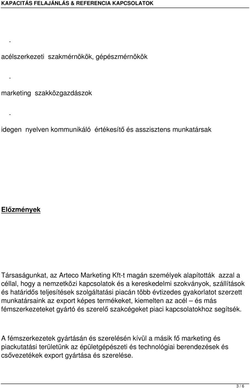 évtizedes gyakorlatot szerzett munkatársaink az export képes termékeket, kiemelten az acél és más fémszerkezeteket gyártó és szerelő szakcégeket piaci kapcsolatokhoz segítsék.