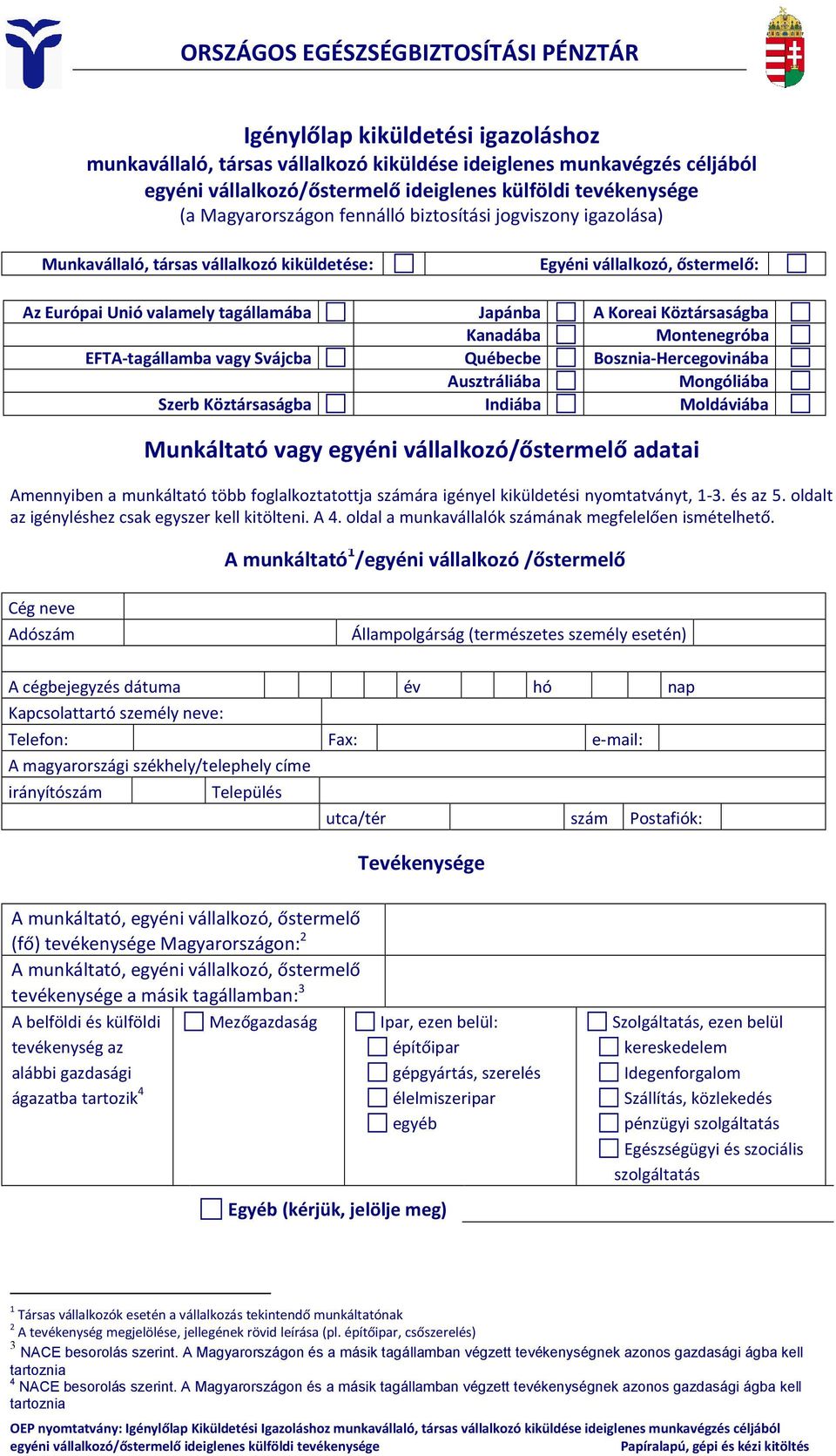 Koreai Köztársaságba Kanadába Montenegróba EFTA-tagállamba vagy Svájcba Québecbe Bosznia-Hercegovinába Ausztráliába Mongóliába Szerb Köztársaságba Indiába Moldáviába Munkáltató vagy egyéni