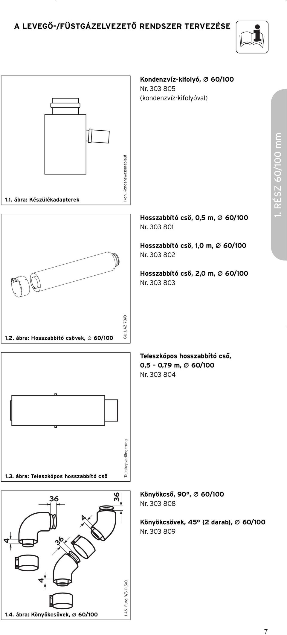 RÉSZ 60/100 mm Hosszabbító cső, 1,0 m, Ø 60/100 Nr. 303 802 Hosszabbító cső, 2,0 m, Ø 60/100 Nr. 303 803 1.2. ábra: Hosszabbító csövek, Ø 60/100 GU_LAZ 70/0 Teleszkópos hosszabbító cső, 0,5 0,79 m, Ø 60/100 Nr.