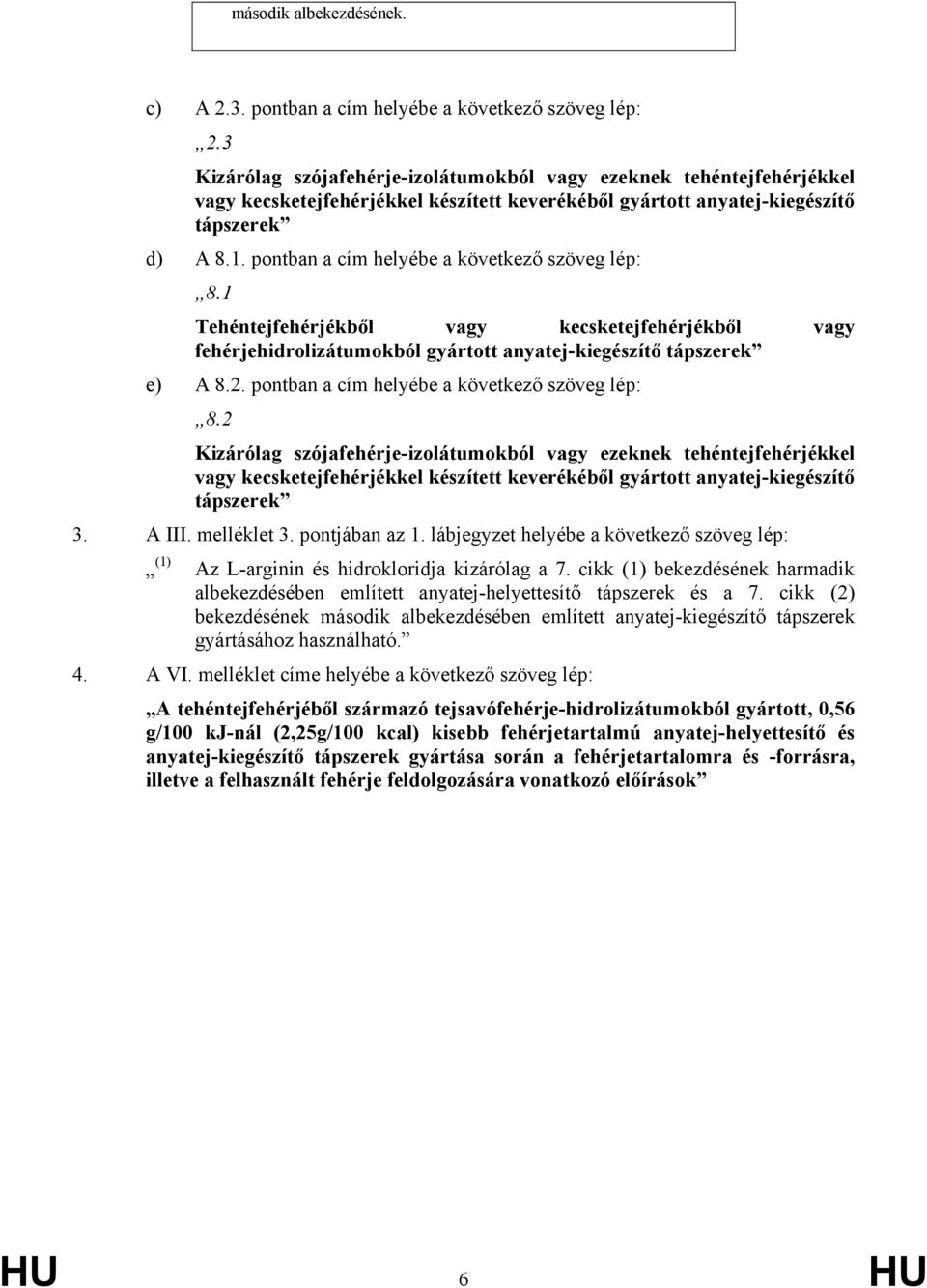 pontban a cím helyébe a következő szöveg lép: 8.2 vagy kecsketejfehérjékkel készített keverékéből gyártott anyatej-kiegészítő 3. A III. melléklet 3. pontjában az 1.