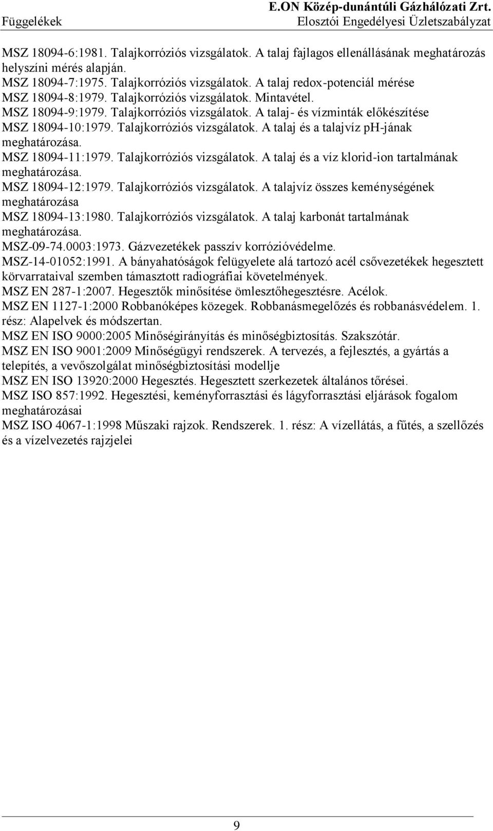 MSZ 18094-11:1979. Talajkorróziós vizsgálatok. A talaj és a víz klorid-ion tartalmának meghatározása. MSZ 18094-12:1979. Talajkorróziós vizsgálatok. A talajvíz összes keménységének meghatározása MSZ 18094-13:1980.