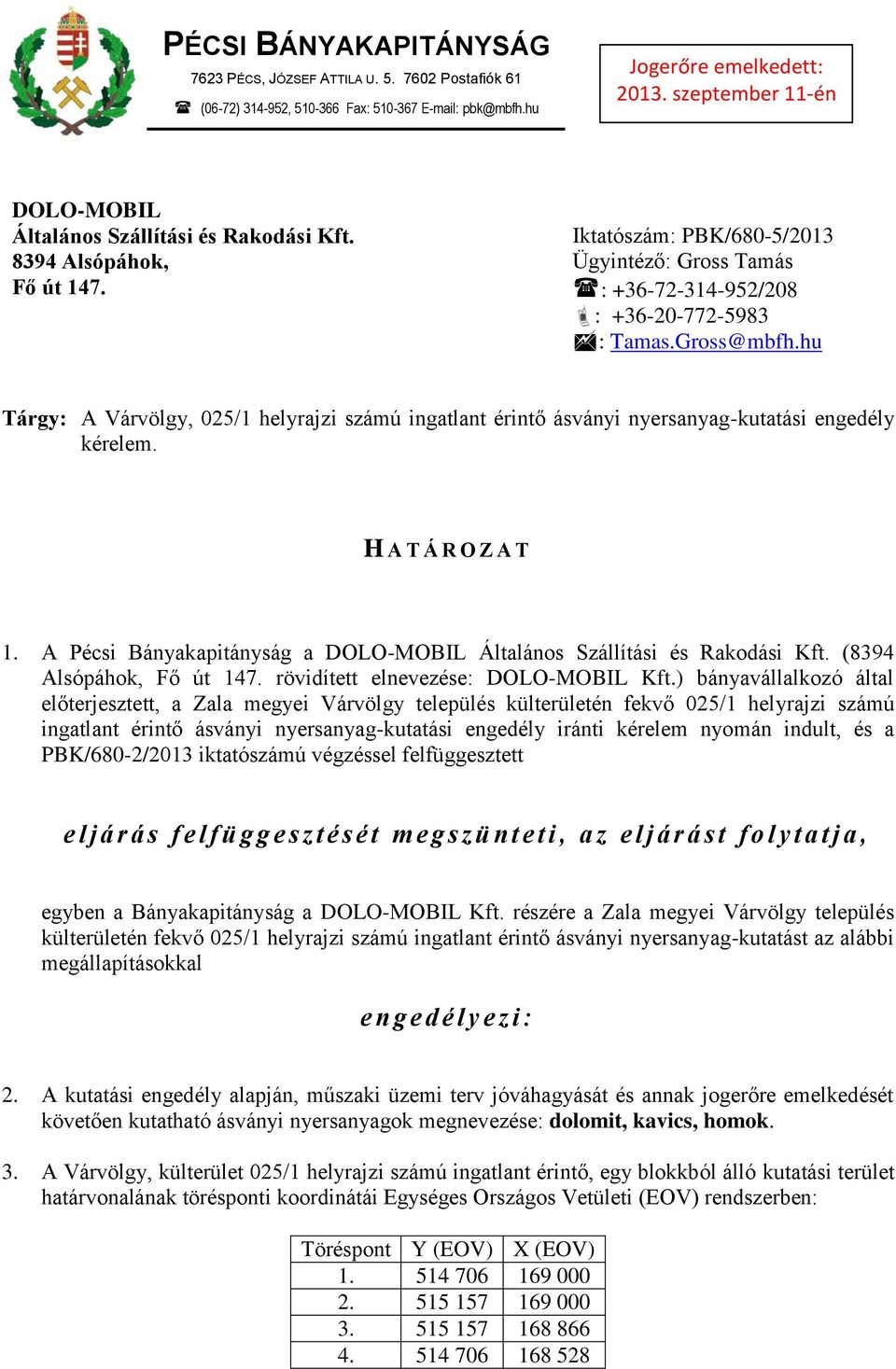 Gross@mbfh.hu Tárgy: A Várvölgy, 025/1 helyrajzi számú ingatlant érintő ásványi nyersanyag-kutatási engedély kérelem. H A T Á R O Z A T 1.