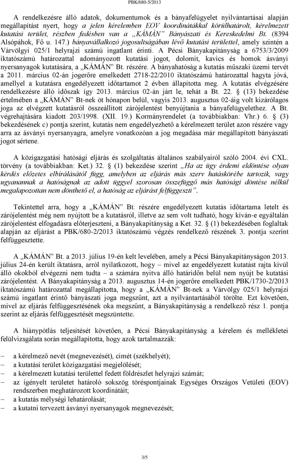 ) bányavállalkozó jogosultságában lévő kutatási területtel, amely szintén a Várvölgyi 025/1 helyrajzi számú ingatlant érinti.