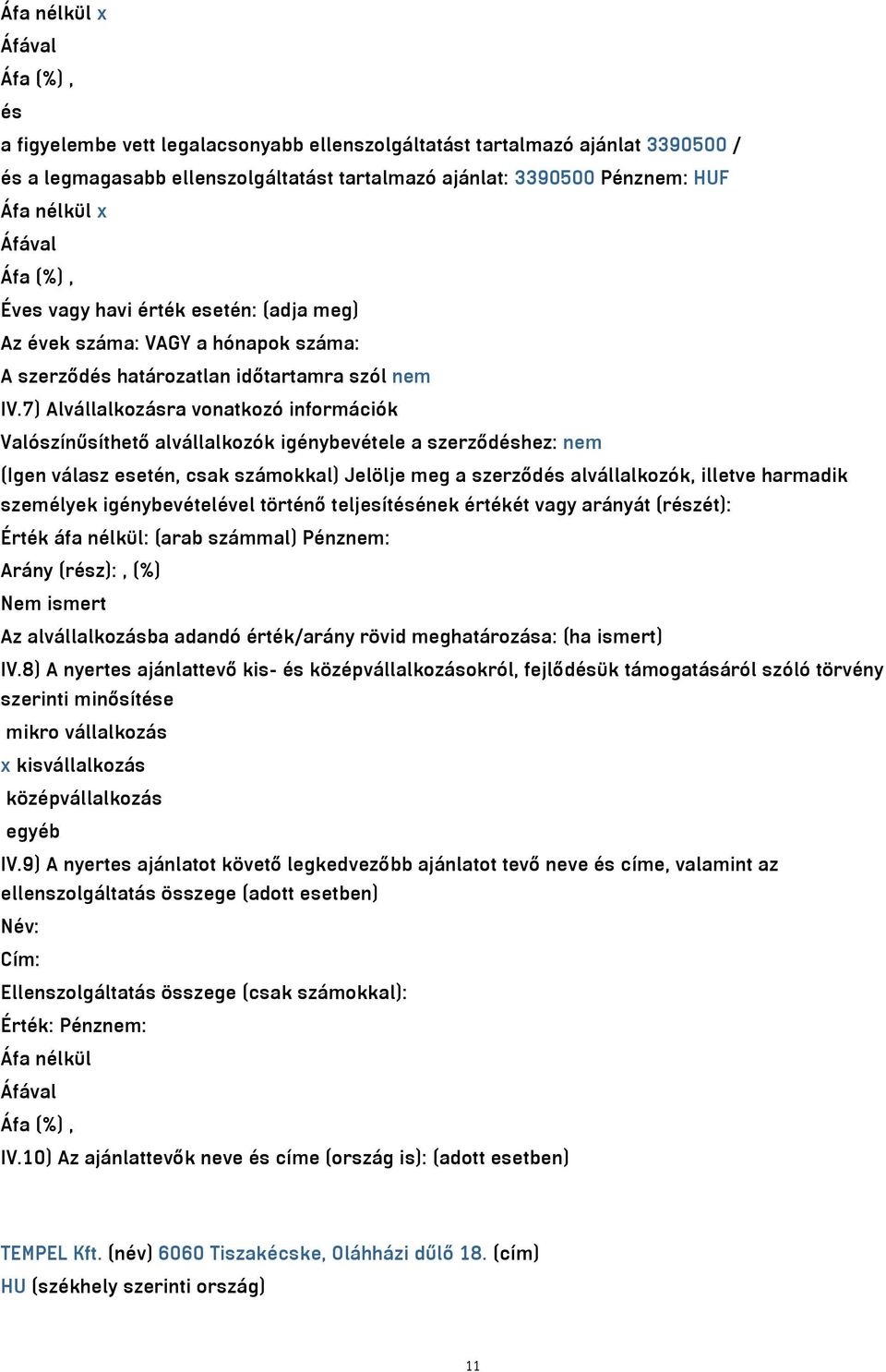 7) Alvállalkozásra vonatkozó információk Valószínűsíthető alvállalkozók igénybevétele a szerződéshez: nem (Igen válasz esetén, csak számokkal) Jelölje meg a szerződés alvállalkozók, illetve harmadik