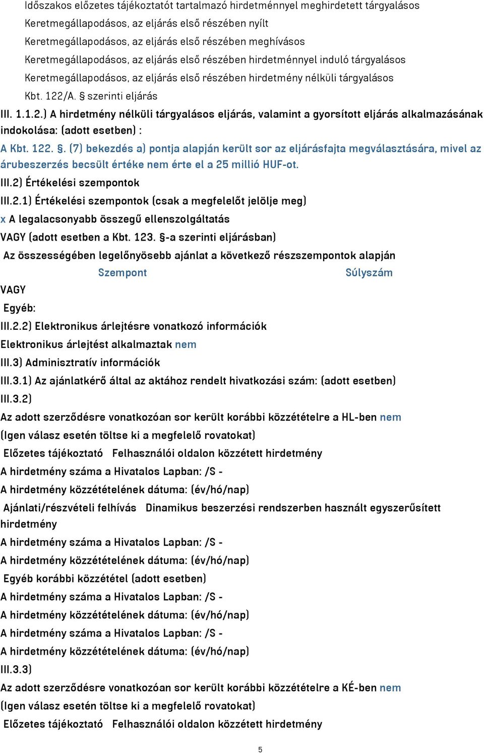 /A. szerinti eljárás III. 1.1.2.) A hirdetmény nélküli tárgyalásos eljárás, valamint a gyorsított eljárás alkalmazásának indokolása: (adott esetben) : A Kbt. 122.