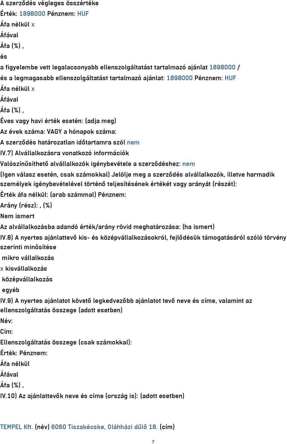 7) Alvállalkozásra vonatkozó információk Valószínűsíthető alvállalkozók igénybevétele a szerződéshez: nem (Igen válasz esetén, csak számokkal) Jelölje meg a szerződés alvállalkozók, illetve harmadik