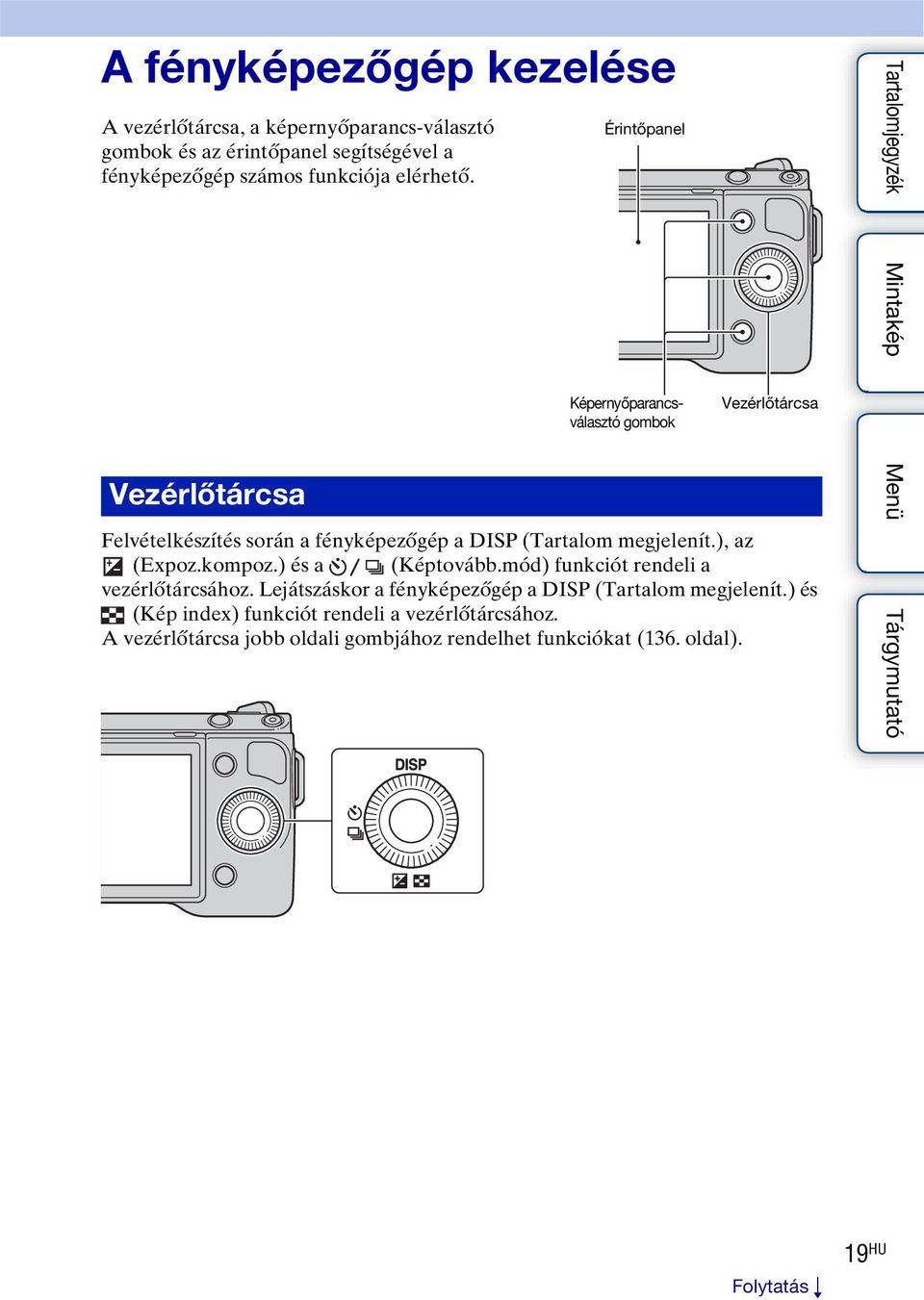 Vezérlőtárcsa Érintőpanel Képernyőparancsválasztó gombok Vezérlőtárcsa Felvételkészítés során a fényképezőgép a DISP (Tartalom megjelenít.