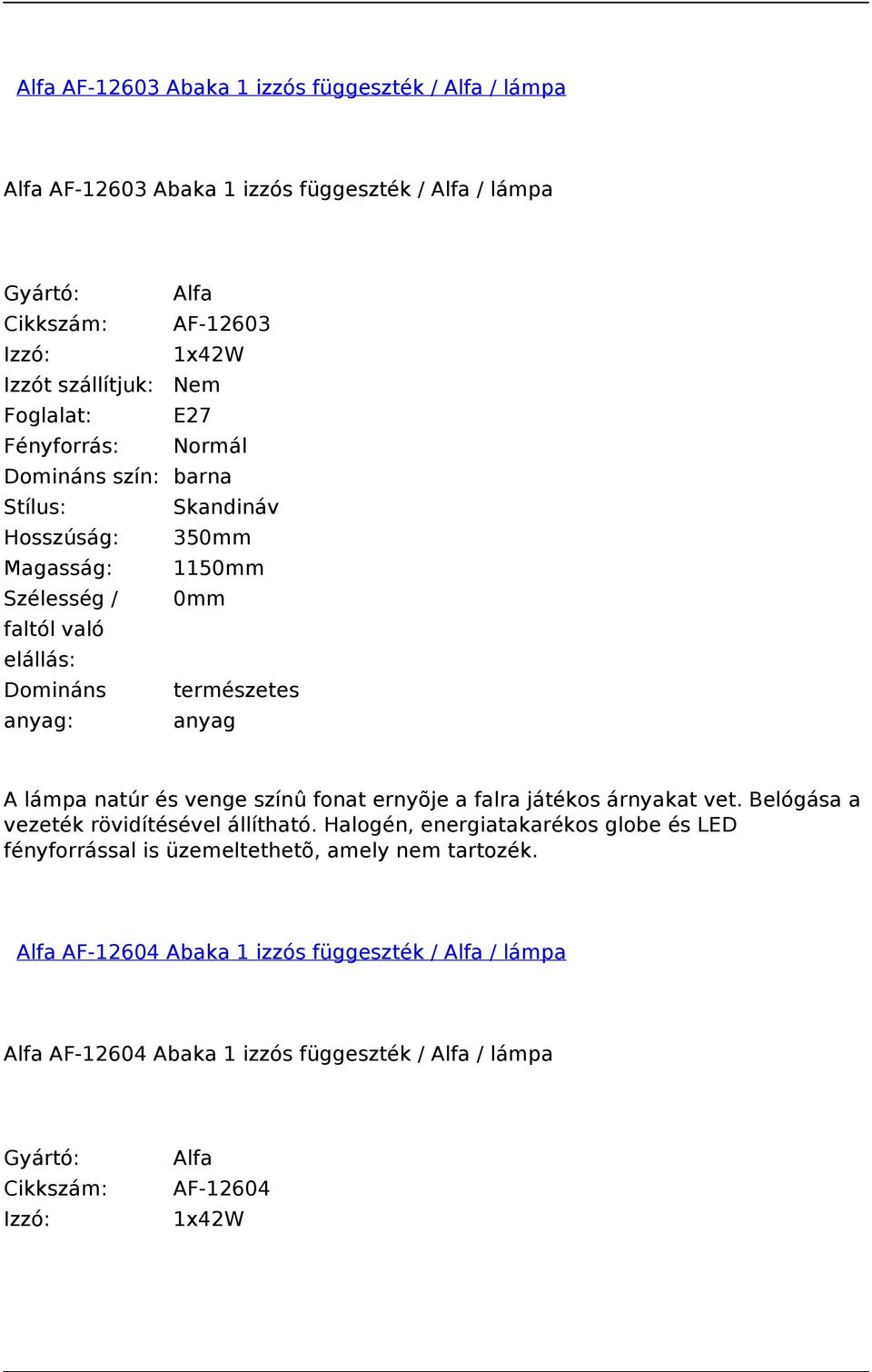 árnyakat vet. Belógása a vezeték rövidítésével állítható. Halogén, energiatakarékos globe és LED fényforrással is üzemeltethetõ, amely nem tartozék.