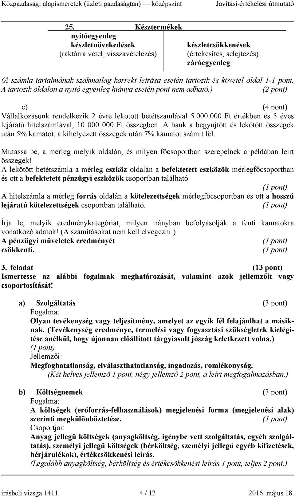 ) (2 pont) c) (4 pont) Vállalkozásunk rendelkezik 2 évre lekötött betétszámlával 5 000 000 Ft értékben és 5 éves lejáratú hitelszámlával, 10 000 000 Ft összegben.