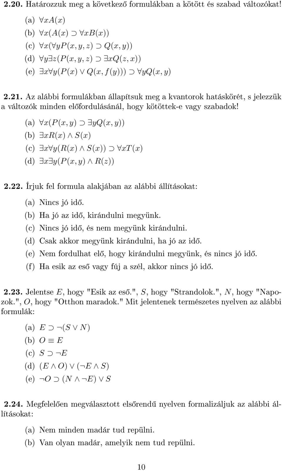 (a) x(p (x, y) yq(x, y)) (b) xr(x) S(x) (c) x y(r(x) S(x)) xt (x) (d) x y(p (x, y) R(z)) 2.22. Írjuk fel formula alakjában az alábbi állításokat: (a) Nincs jó id. (b) Ha jó az id, kirándulni megyünk.
