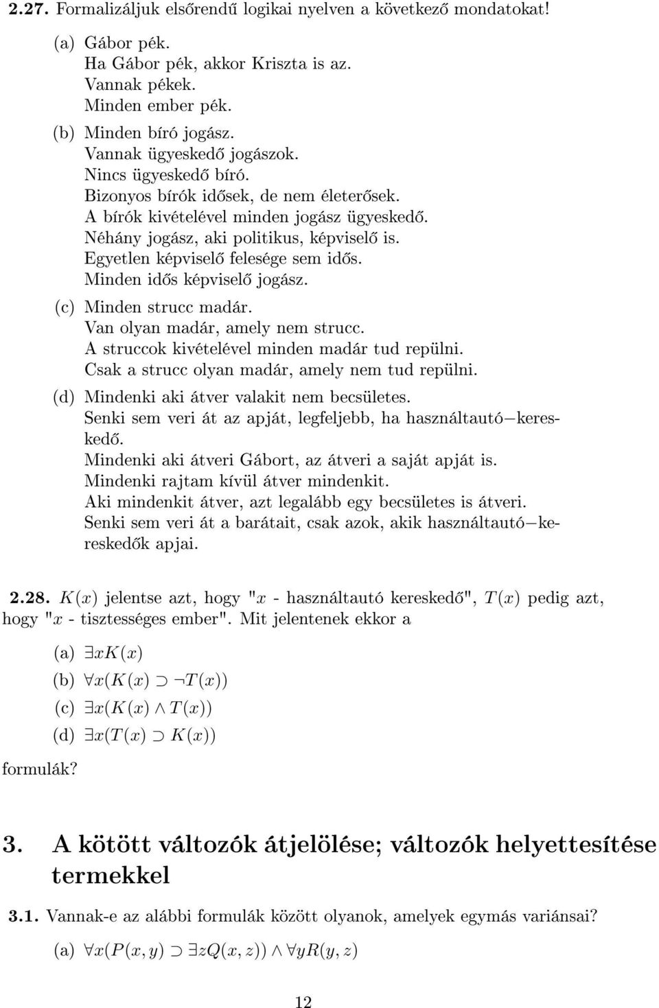 Minden id s képvisel jogász. (c) Minden strucc madár. Van olyan madár, amely nem strucc. A struccok kivételével minden madár tud repülni. Csak a strucc olyan madár, amely nem tud repülni.