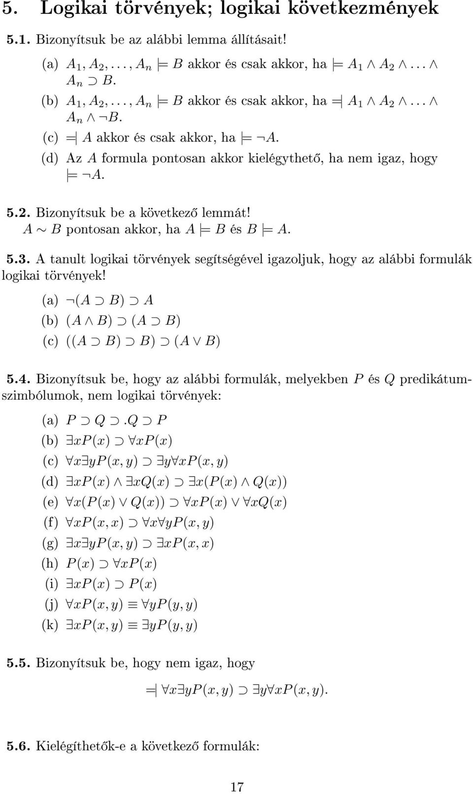 A B pontosan akkor, ha A = B és B = A. 5.3. A tanult logikai törvények segítségével igazoljuk, hogy az alábbi formulák logikai törvények! (a) (A B) A (b) (A B) (A B) (c) ((A B) B) (A B) 5.4.