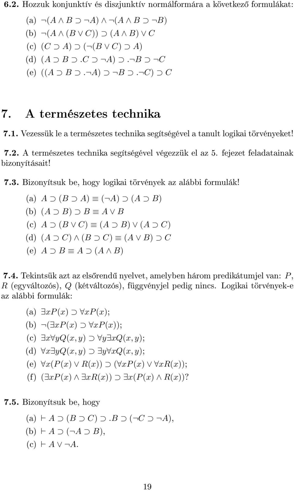 7.3. Bizonyítsuk be, hogy logikai törvények az alábbi formulák! (a) A (B A) ( A) (A B) (b) (A B) B A B (c) A (B C) (A B) (A C) (d) (A C) (B C) (A B) C (e) A B A (A B) 7.4.