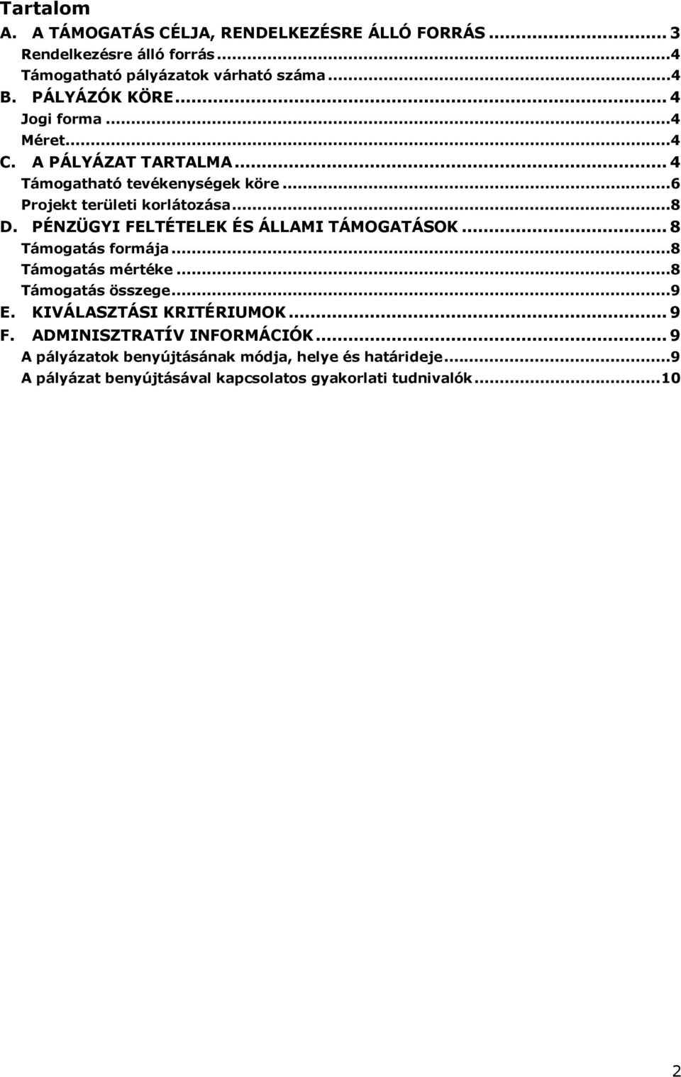 PÉNZÜGYI FELTÉTELEK ÉS ÁLLAMI TÁMOGATÁSOK... 8 Támogatás formája...8 Támogatás mértéke...8 Támogatás összege...9 E. KIVÁLASZTÁSI KRITÉRIUMOK... 9 F.