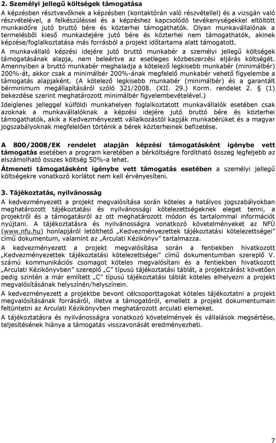 Olyan munkavállalónak a termelésből kieső munkaidejére jutó bére és közterhei nem támogathatók, akinek képzése/foglalkoztatása más forrásból a projekt időtartama alatt támogatott.