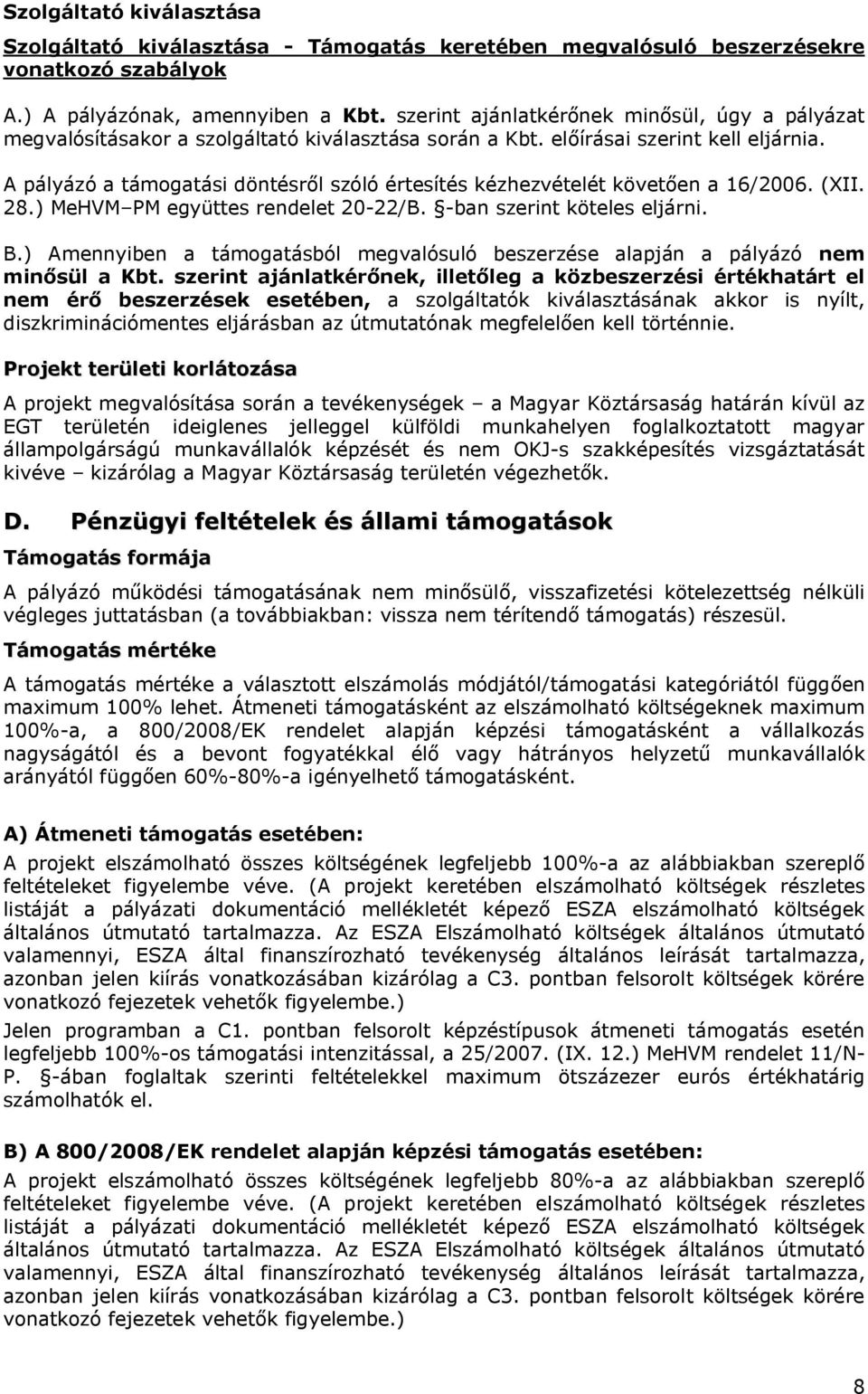 A pályázó a támogatási döntésről szóló értesítés kézhezvételét követően a 16/2006. (XII. 28.) MeHVM PM együttes rendelet 20-22/B. -ban szerint köteles eljárni. B.