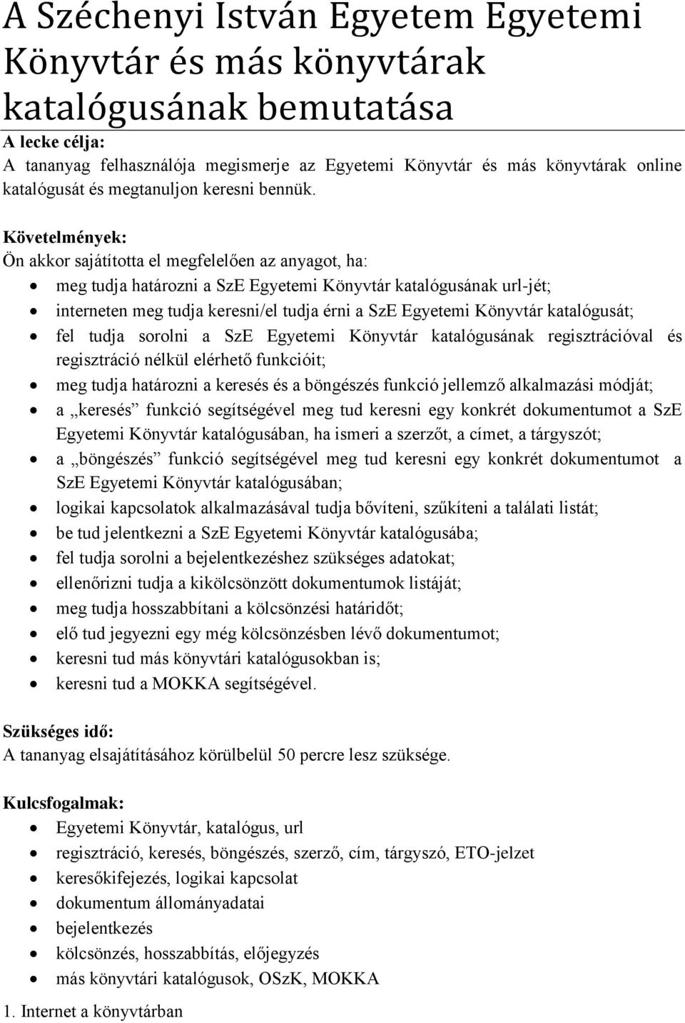Követelmények: Ön akkor sajátította el megfelelően az anyagot, ha: meg tudja határozni a SzE Egyetemi Könyvtár katalógusának url-jét; interneten meg tudja keresni/el tudja érni a SzE Egyetemi