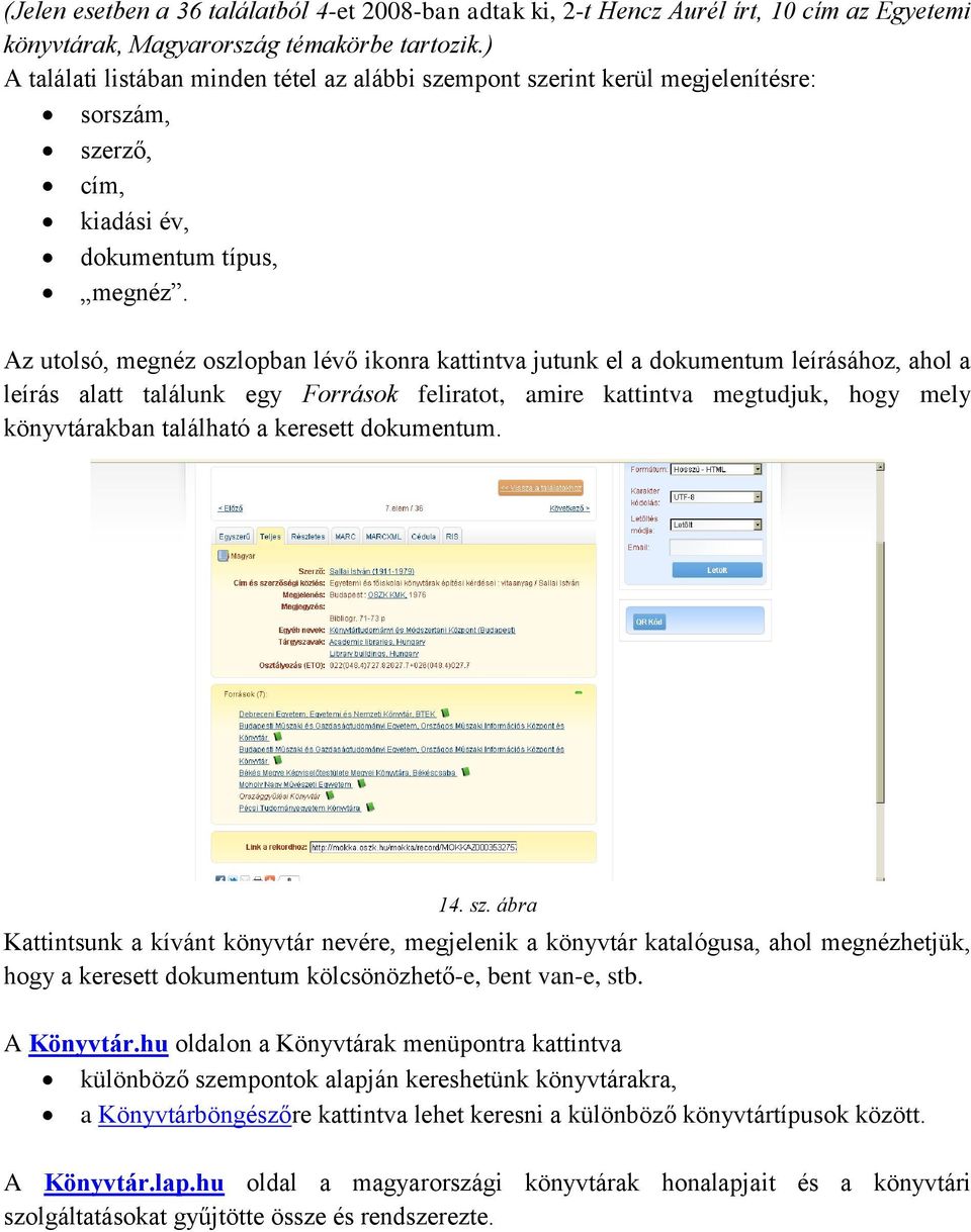 Az utolsó, megnéz oszlopban lévő ikonra kattintva jutunk el a dokumentum leírásához, ahol a leírás alatt találunk egy Források feliratot, amire kattintva megtudjuk, hogy mely könyvtárakban található