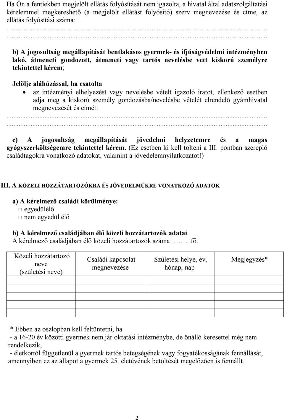 kérem; Jelölje aláhúzással, ha csatolta az intézményi elhelyezést vagy nevelésbe vételt igazoló iratot, ellenkező esetben adja meg a kiskorú személy gondozásba/nevelésbe vételét elrendelő gyámhivatal