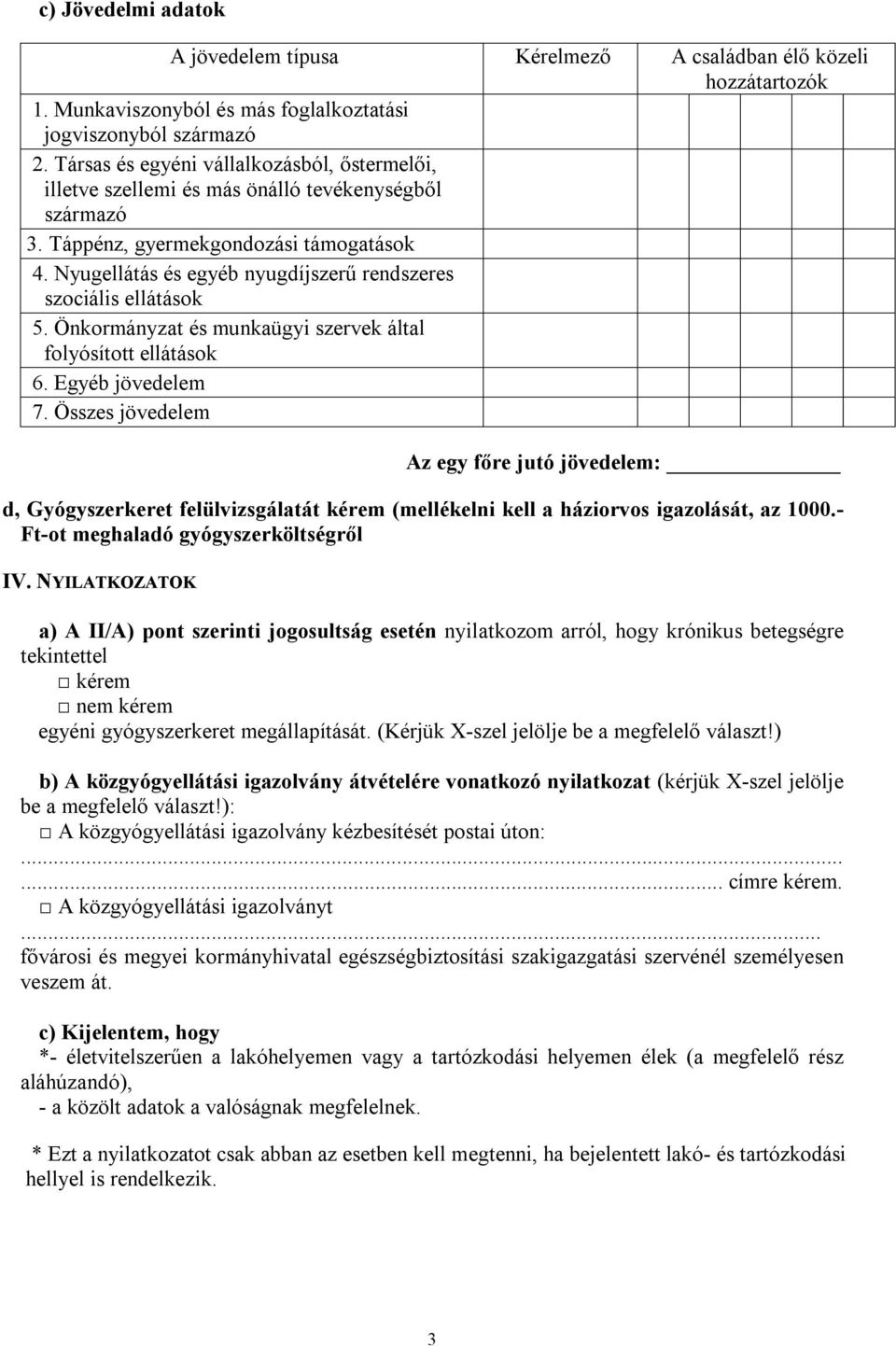 Nyugellátás és egyéb nyugdíjszerű rendszeres szociális ellátások 5. Önkormányzat és munkaügyi szervek által folyósított ellátások 6. Egyéb jövedelem 7.