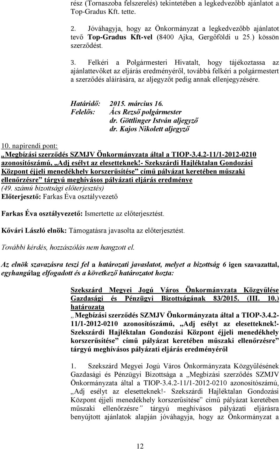 Felkéri a Polgármesteri Hivatalt, hogy tájékoztassa az ajánlattevőket az eljárás eredményéről, továbbá felkéri a polgármestert a szerződés aláírására, az aljegyzőt pedig annak ellenjegyzésére.