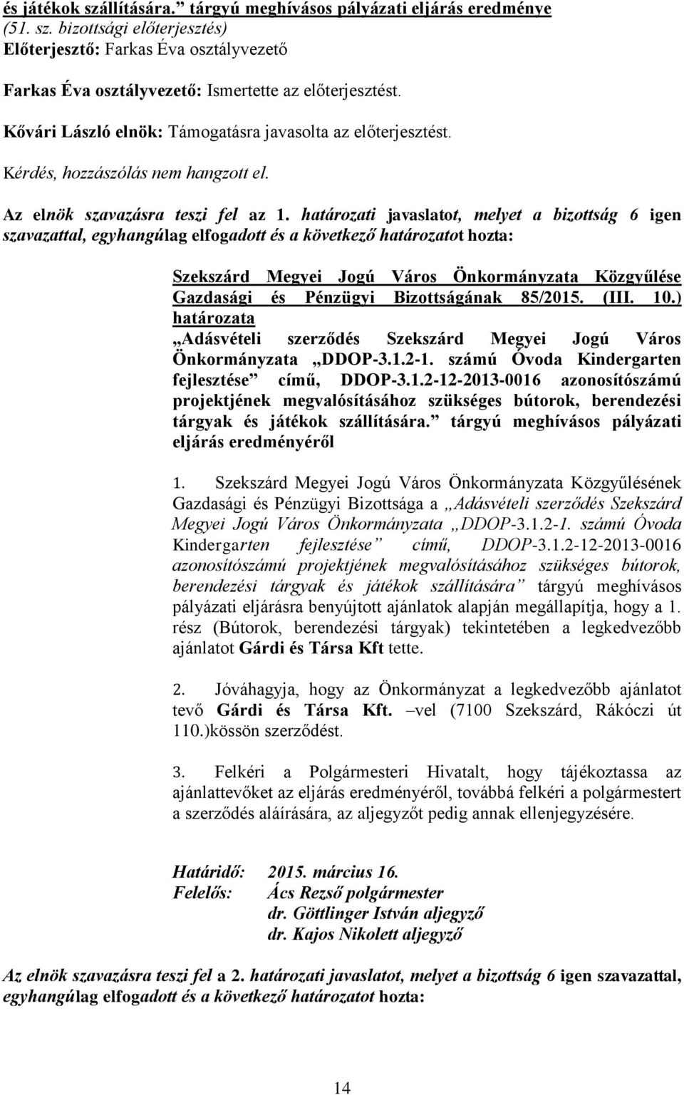 határozati javaslatot, melyet a bizottság 6 igen szavazattal, Gazdasági és Pénzügyi Bizottságának 85/2015. (III. 10.) Adásvételi szerződés Szekszárd Megyei Jogú Város Önkormányzata DDOP-3.1.2-1.