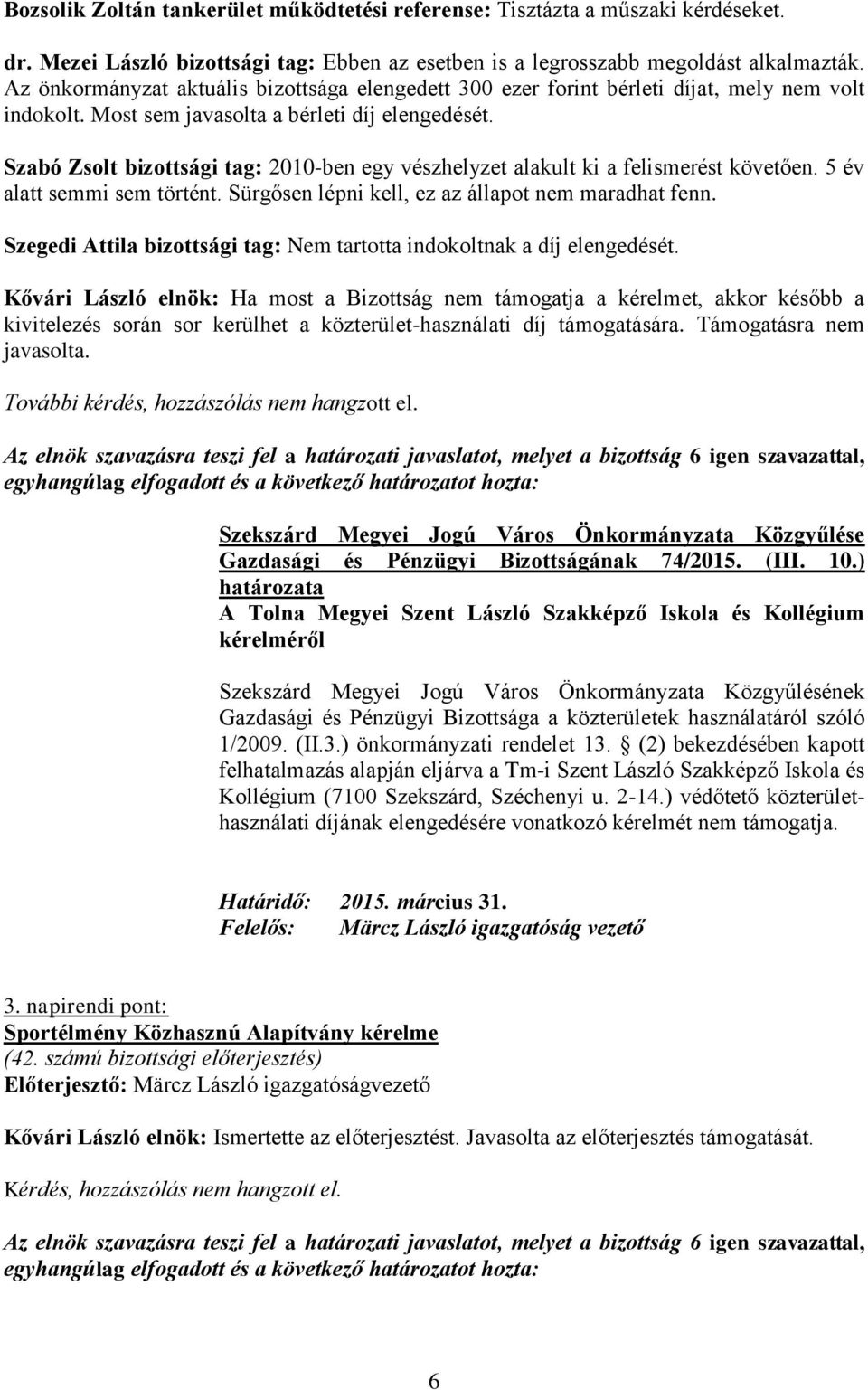 Szabó Zsolt bizottsági tag: 2010-ben egy vészhelyzet alakult ki a felismerést követően. 5 év alatt semmi sem történt. Sürgősen lépni kell, ez az állapot nem maradhat fenn.