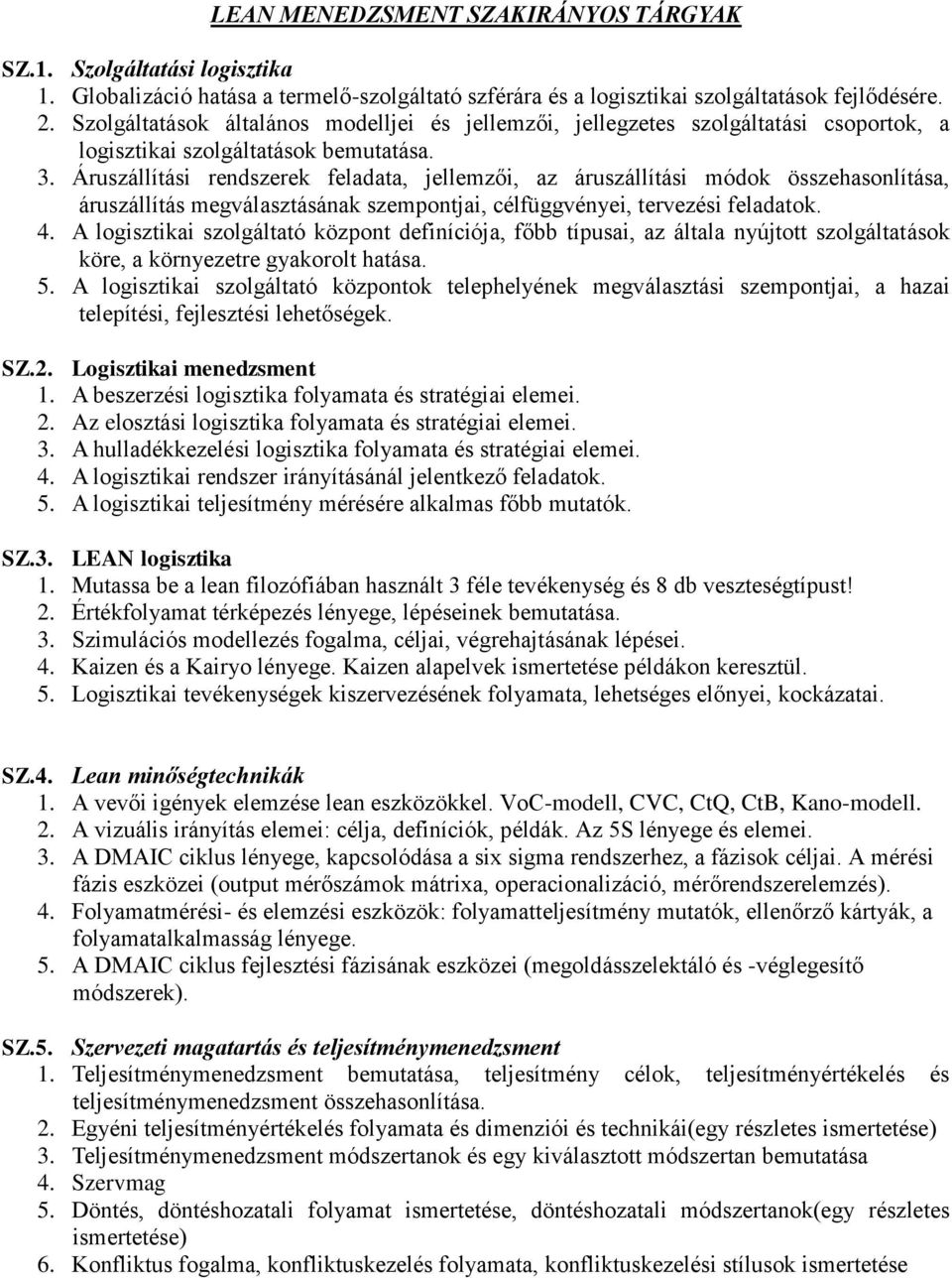 LEAN logisztika 1. Mutassa be a lean filozófiában használt 3 féle tevékenység és 8 db veszteségtípust! 2. Értékfolyamat térképezés lényege, lépéseinek bemutatása. 3. Szimulációs modellezés fogalma, céljai, végrehajtásának lépései.