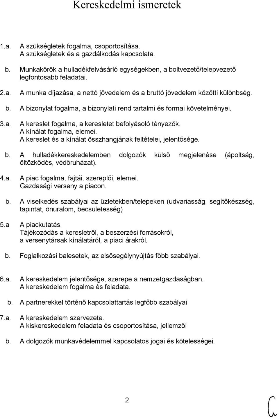 3.a. A kereslet fogalma, a keresletet befolyásoló tényezők. A kínálat fogalma, elemei. A kereslet és a kínálat összhangjának feltételei, jelentősége. b. A hulladékkereskedelemben dolgozók külső megjelenése (ápoltság, öltözködés, védőruházat).