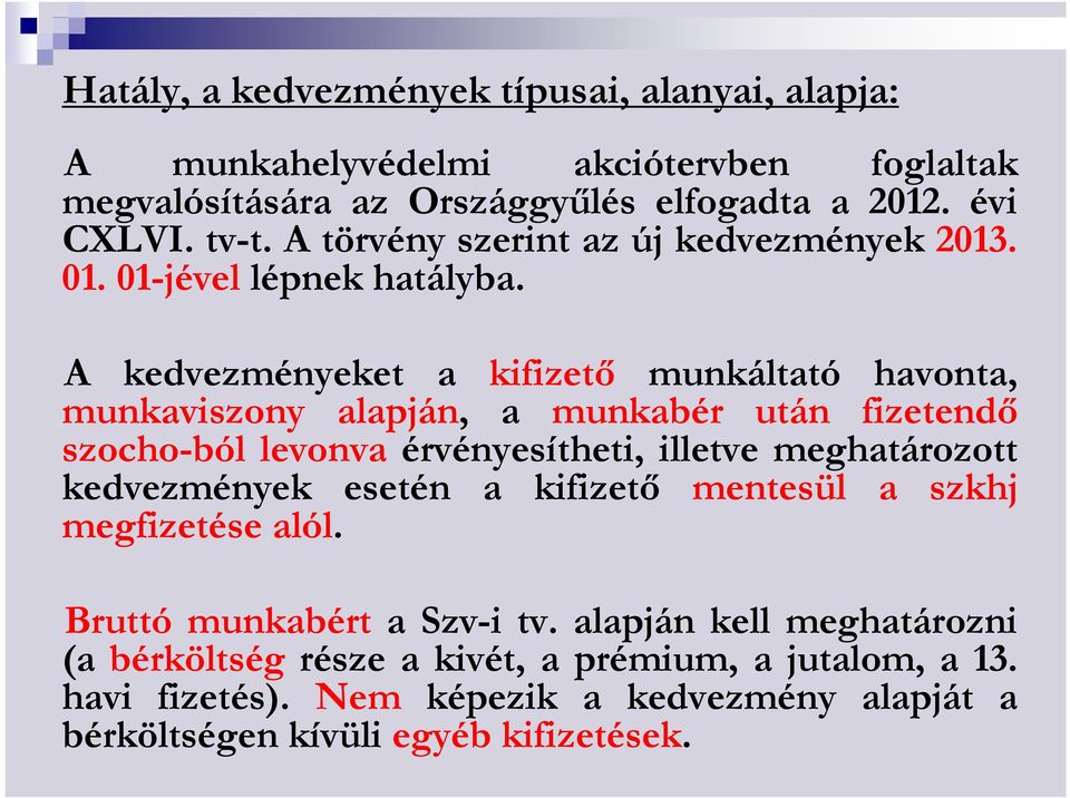 A kedvezményeket a kifizetı munkáltató havonta, munkaviszony alapján, a munkabér után fizetendı szocho-ból levonva érvényesítheti, illetve meghatározott