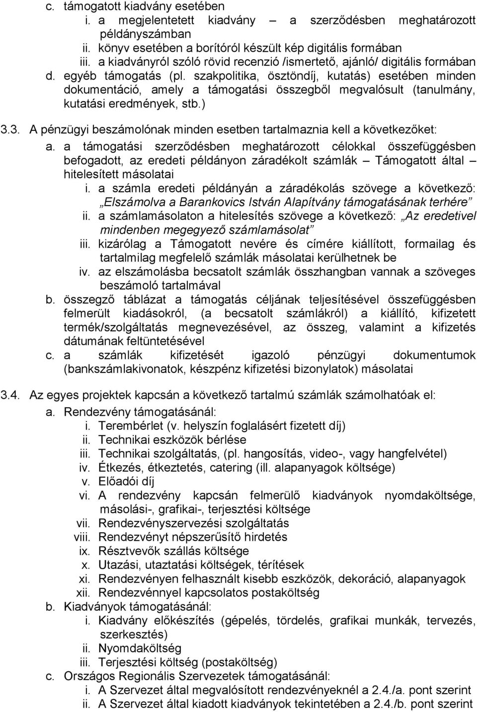 szakpolitika, ösztöndíj, kutatás) esetében minden dokumentáció, amely a támogatási összegből megvalósult (tanulmány, kutatási eredmények, stb.) 3.