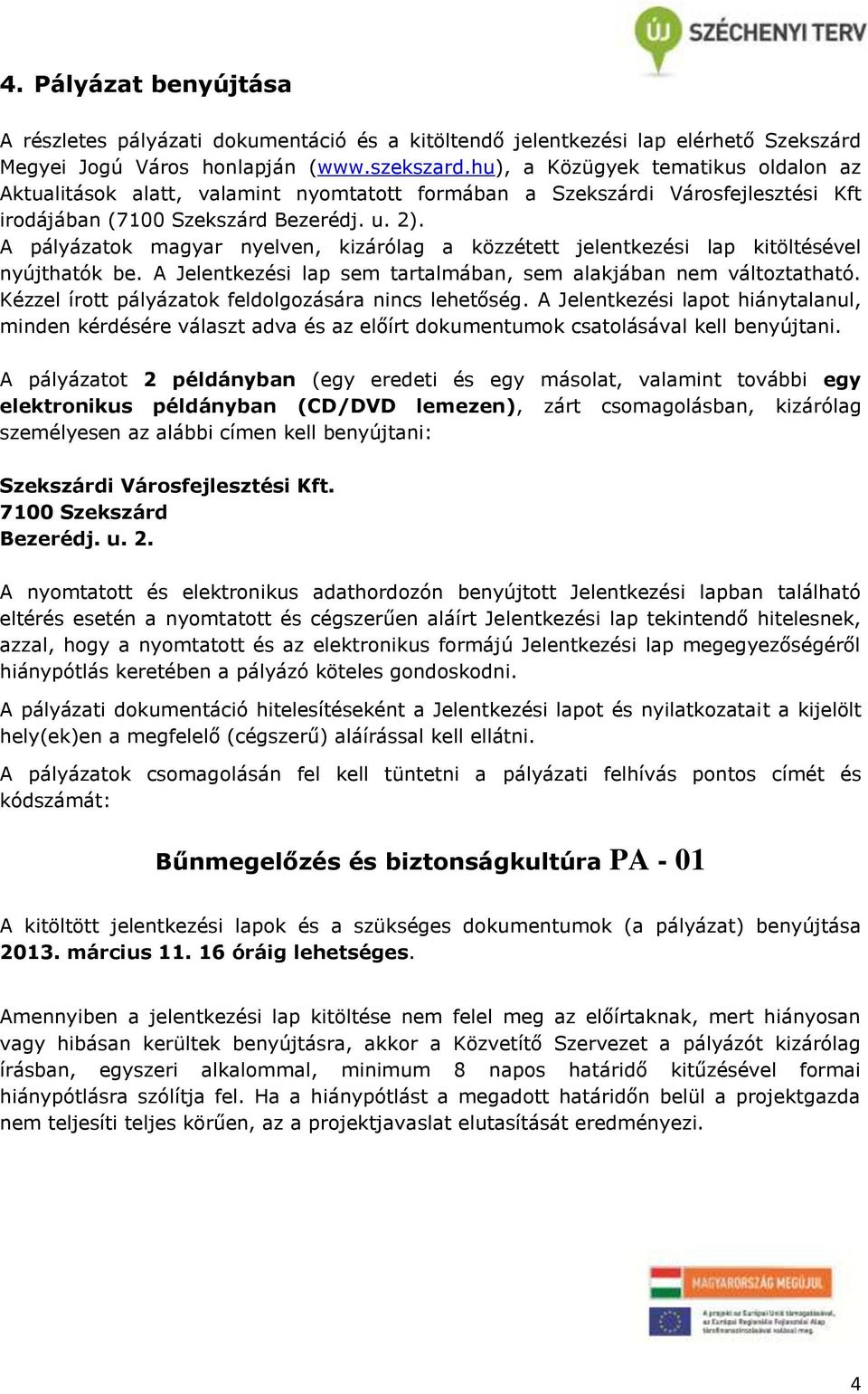 A pályázatok magyar nyelven, kizárólag a közzétett jelentkezési lap kitöltésével nyújthatók be. A Jelentkezési lap sem tartalmában, sem alakjában nem változtatható.