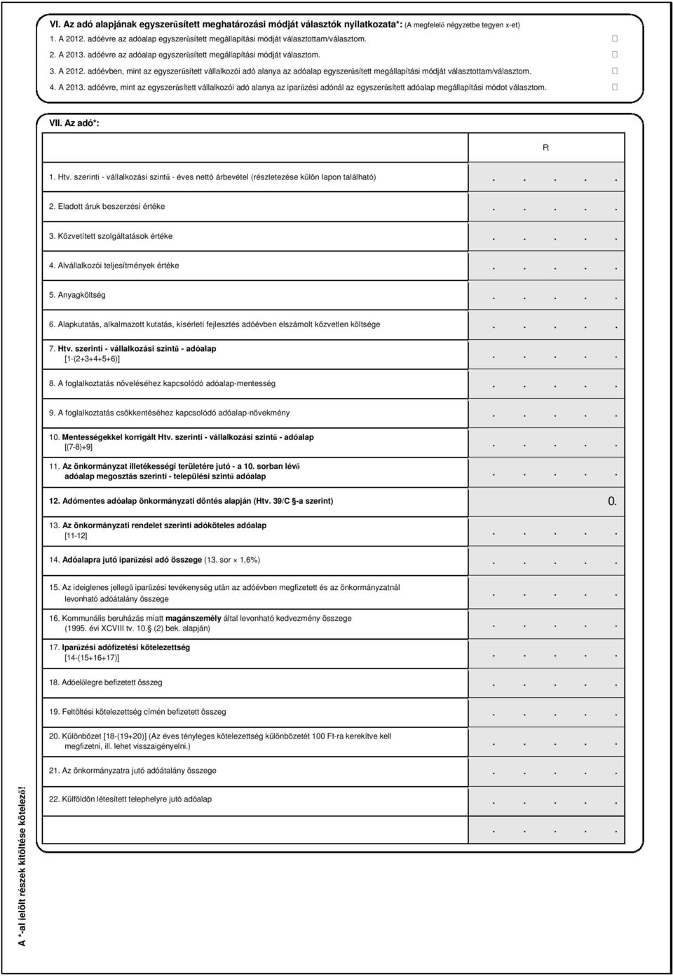 megállapítási módját választottam/választom 4 A 2013 adóévre, mint az egyszerűsített vállalkozói adó alanya az iparűzési adónál az egyszerűsített adóalap megállapítási módot választom VII Az adó*: 1