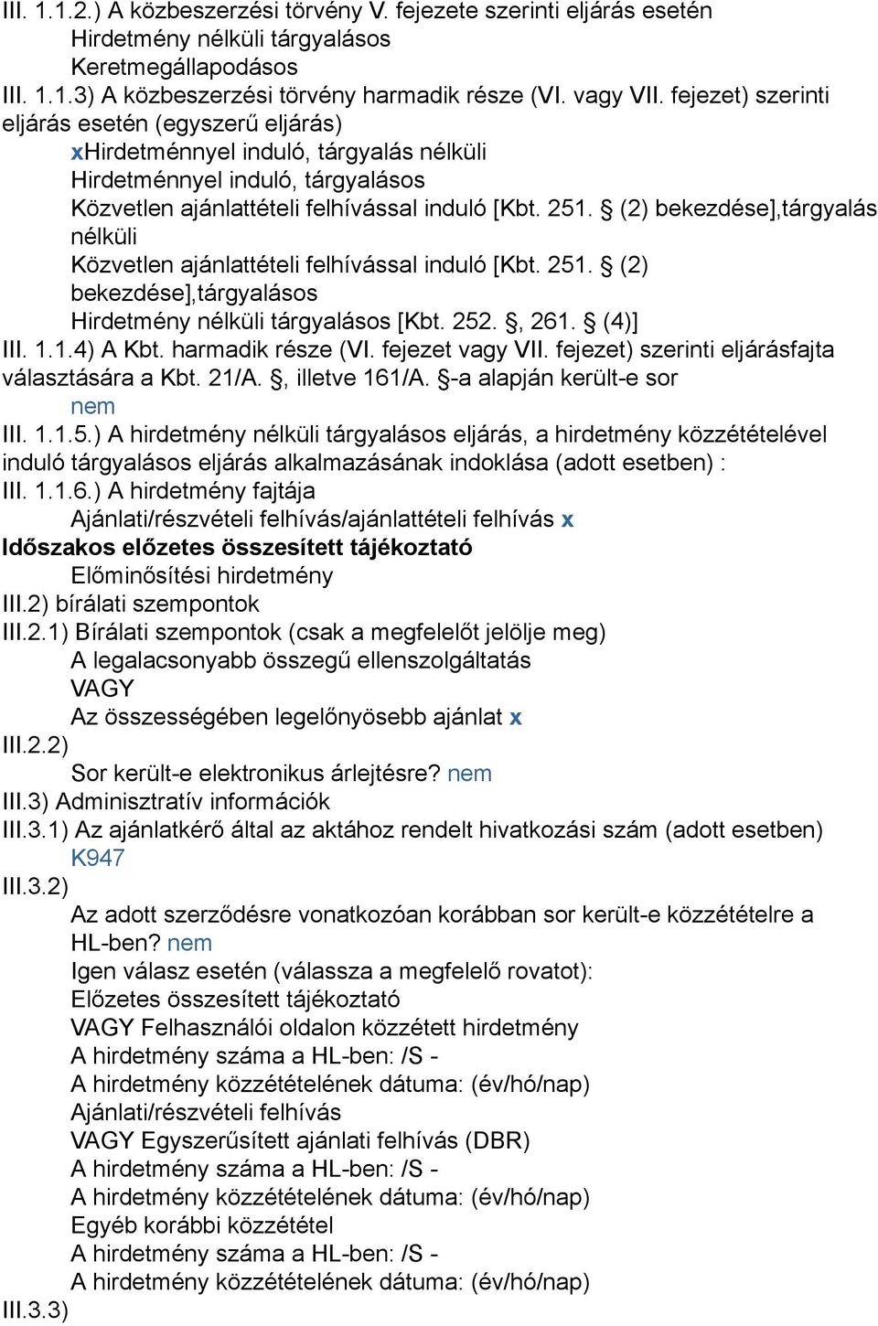 (2) bekezdése],tárgyalás nélküli Közvetlen ajánlattételi felhívással induló [Kbt. 251. (2) bekezdése],tárgyalásos Hirdetmény nélküli tárgyalásos [Kbt. 252., 261. (4)] III. 1.1.4) A Kbt.