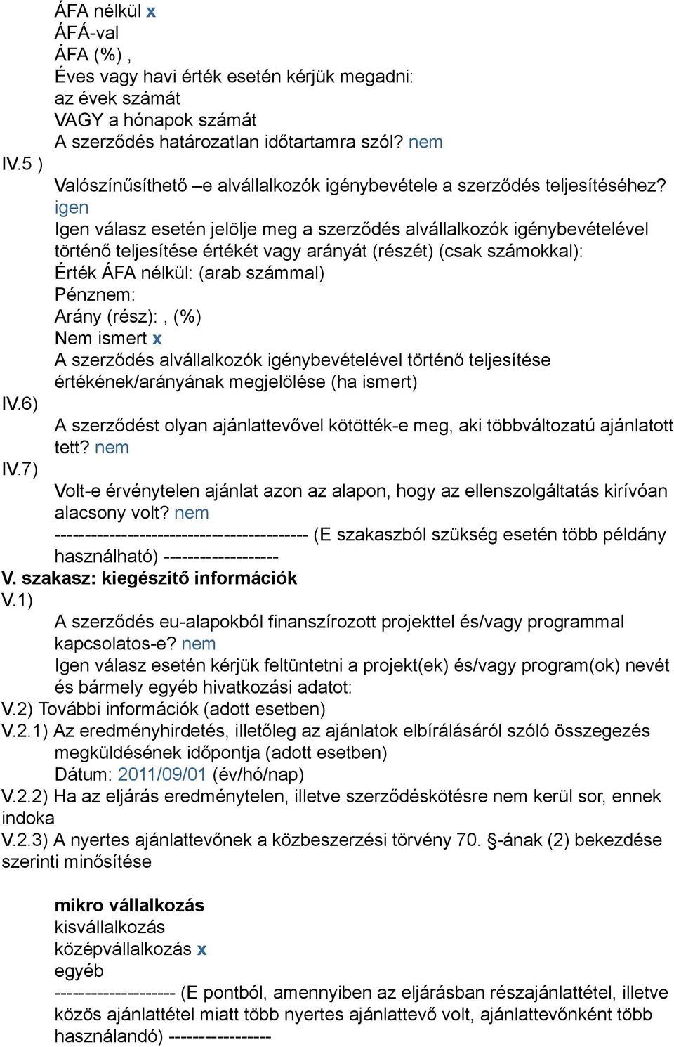 igen Igen válasz esetén jelölje meg a szerződés alvállalkozók igénybevételével történő teljesítése értékét vagy arányát (részét) (csak számokkal): Érték ÁFA nélkül: (arab számmal) Pénznem: Arány