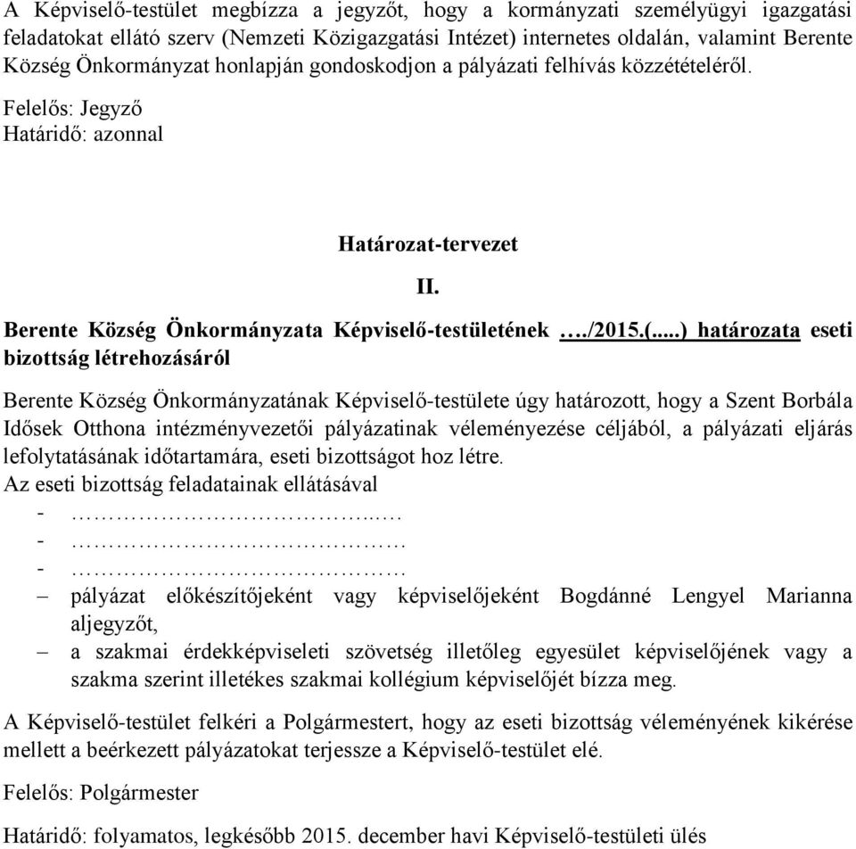 ..) határozata eseti bizottság létrehozásáról Berente Község Önkormányzatának Képviselő-testülete úgy határozott, hogy a Szent Borbála Idősek Otthona intézményvezetői pályázatinak véleményezése