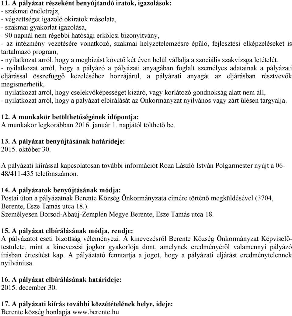 vállalja a szociális szakvizsga letételét, - nyilatkozat arról, hogy a pályázó a pályázati anyagában foglalt személyes adatainak a pályázati eljárással összefüggő kezeléséhez hozzájárul, a pályázati