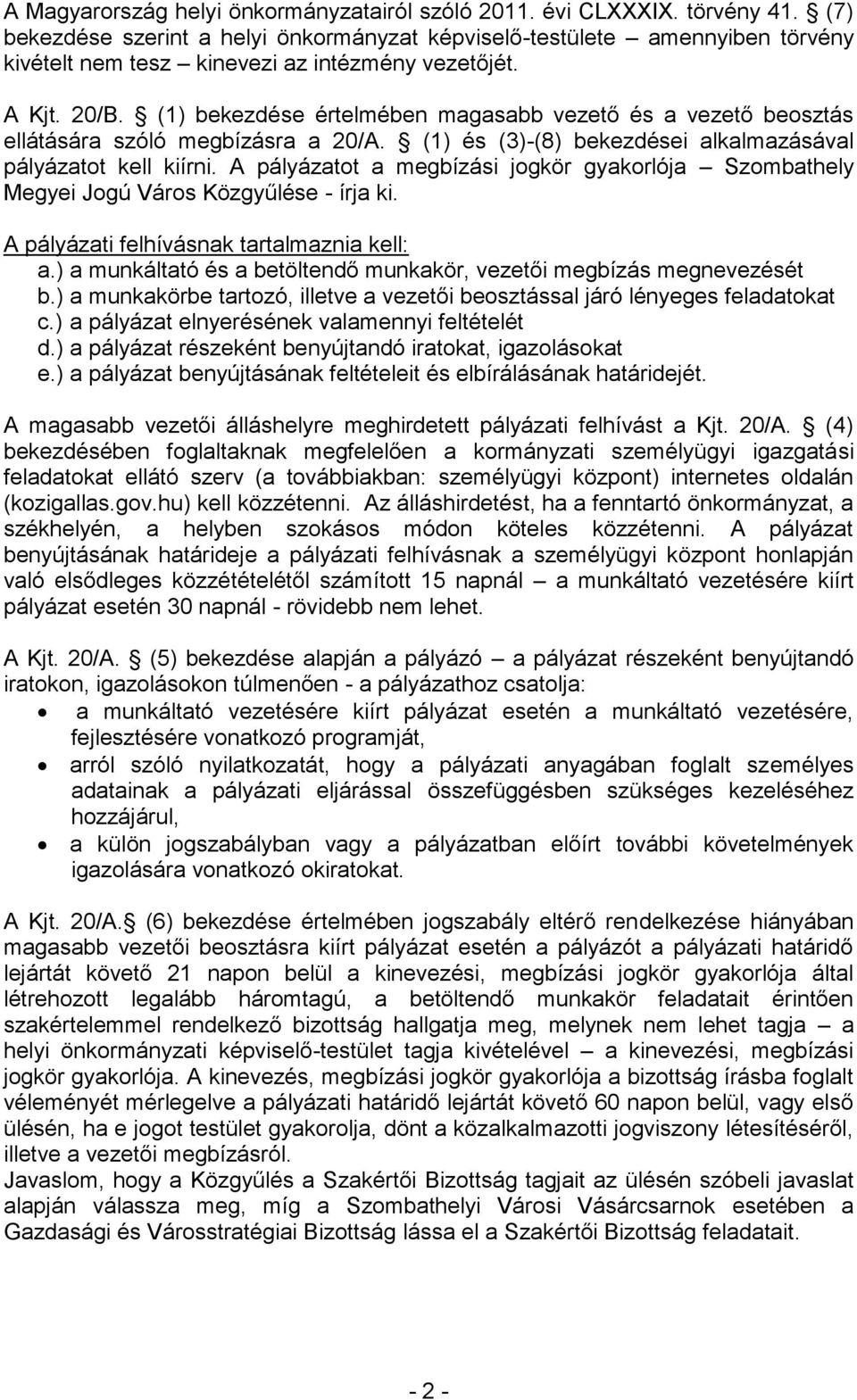 (1) bekezdése értelmében magasabb vezető és a vezető beosztás ellátására szóló megbízásra a 20/A. (1) és (3)-(8) bekezdései alkalmazásával pályázatot kell kiírni.