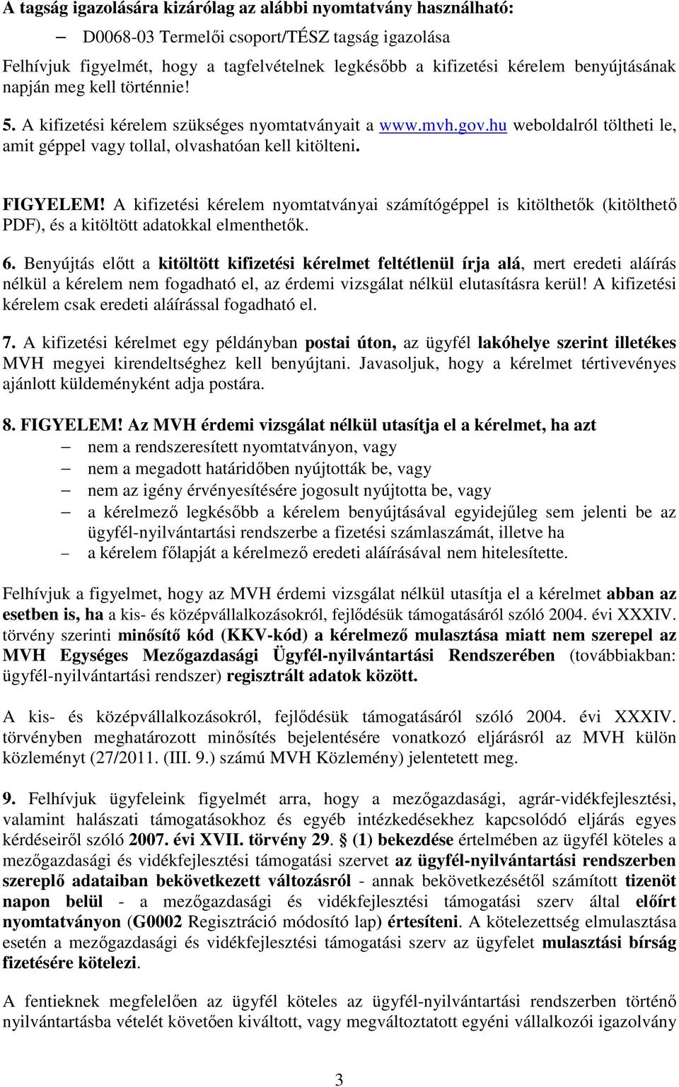 A kifizetési kérelem nyomtatványai számítógéppel is kitölthetők (kitölthető PDF), és a kitöltött adatokkal elmenthetők. 6.