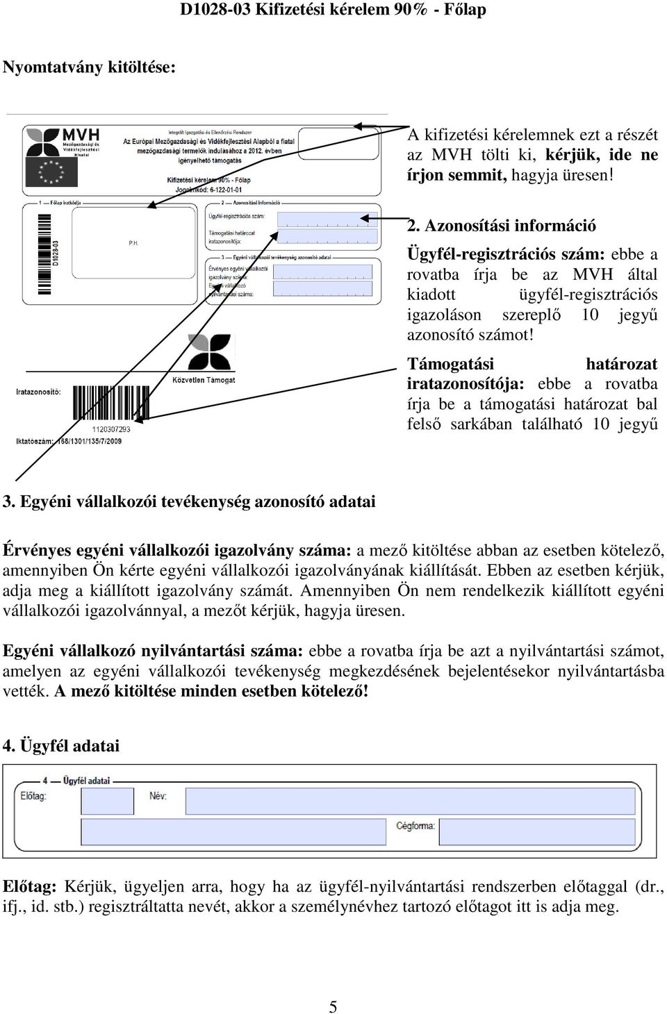 Támogatási határozat iratazonosítója: ebbe a rovatba írja be a támogatási határozat bal felső sarkában található 10 jegyű iratazonosító számot. 3.