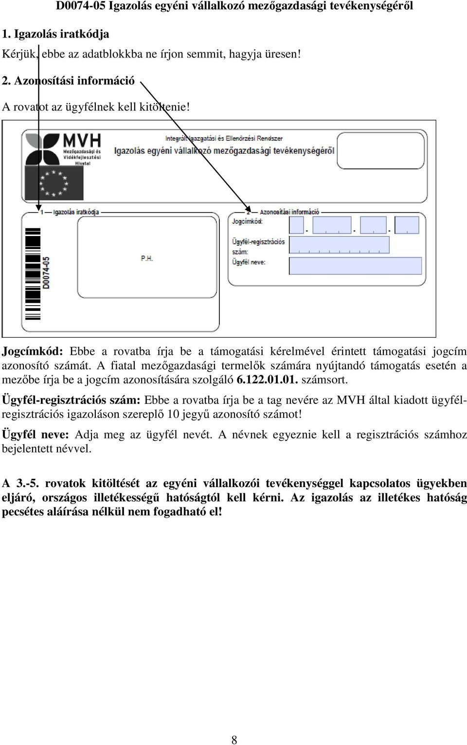 A fiatal mezőgazdasági termelők számára nyújtandó támogatás esetén a mezőbe írja be a jogcím azonosítására szolgáló 6.122.01.01. számsort.