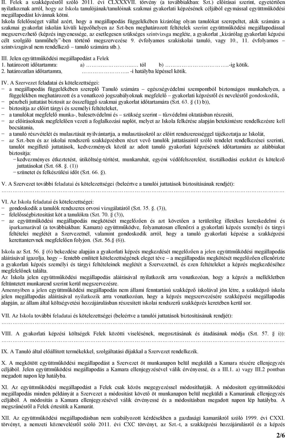 Iskola felelősséget vállal azért, hogy a megállapodás függelékében kizárólag olyan tanulókat szerepeltet, akik számára a szakmai gyakorlat iskolán kívüli képzőhelyen az Szt-ben meghatározott