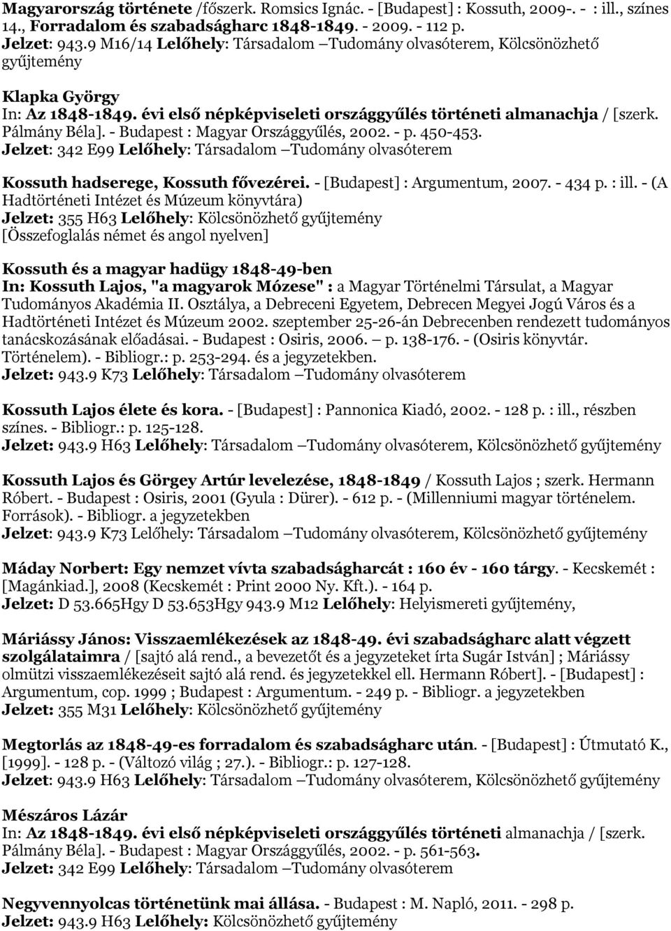 Jelzet: 342 E99 Lelőhely: Társadalom Tudomány olvasóterem Kossuth hadserege, Kossuth fővezérei. - [Budapest] : Argumentum, 2007. - 434 p. : ill.