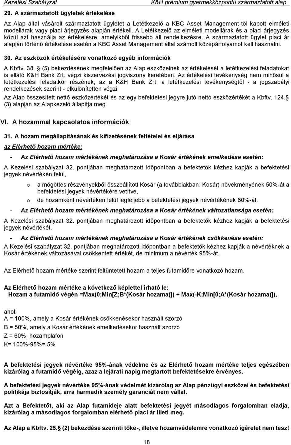 A származtatott ügylet piaci ár alapján történő értékelése esetén a KBC Asset Management által számolt középárfolyamot kell használni. 30. Az eszközök értékelésére vonatkozó egyéb információk A Kbftv.