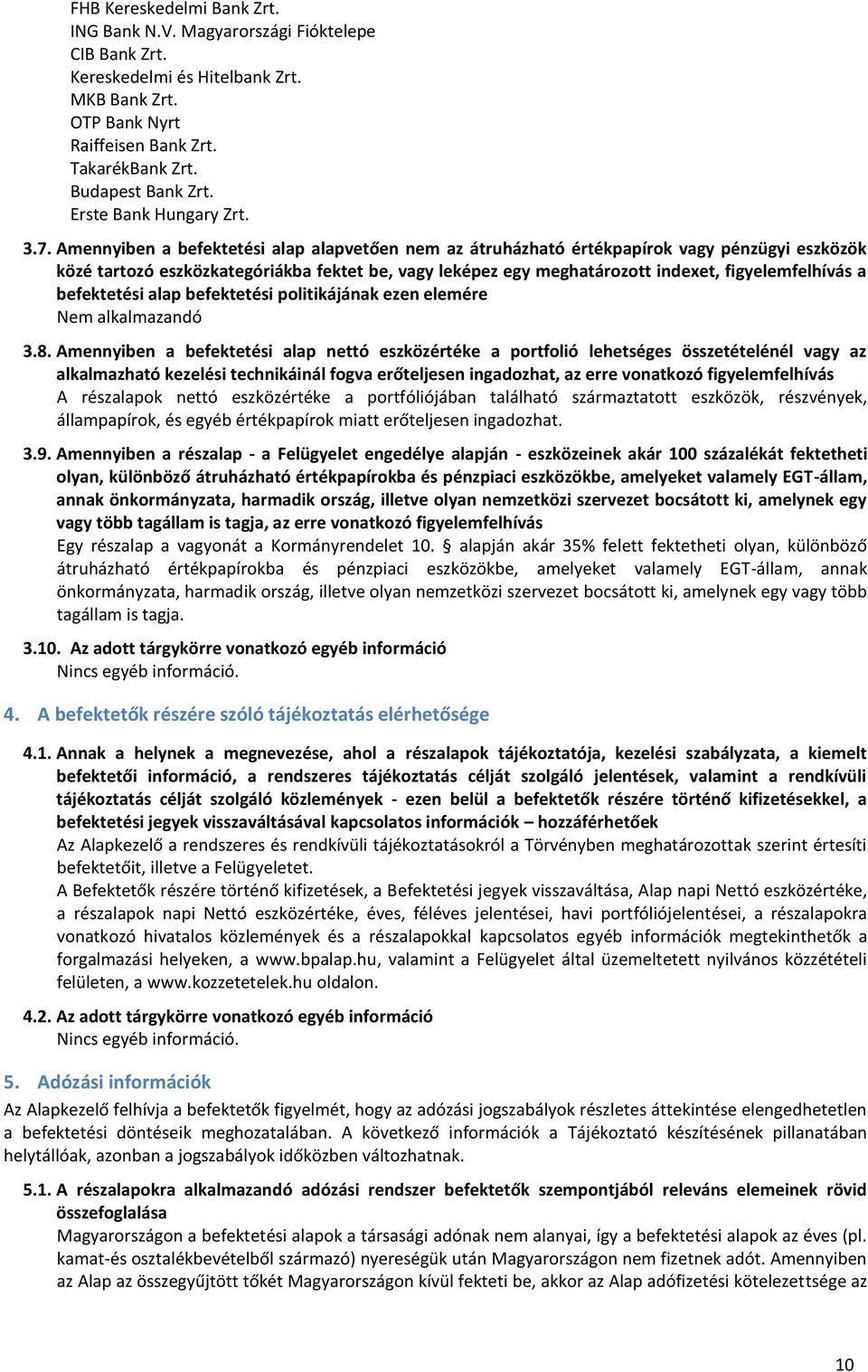 Amennyiben a befektetési alap alapvetően nem az átruházható értékpapírok vagy pénzügyi eszközök közé tartozó eszközkategóriákba fektet be, vagy leképez egy meghatározott indexet, figyelemfelhívás a