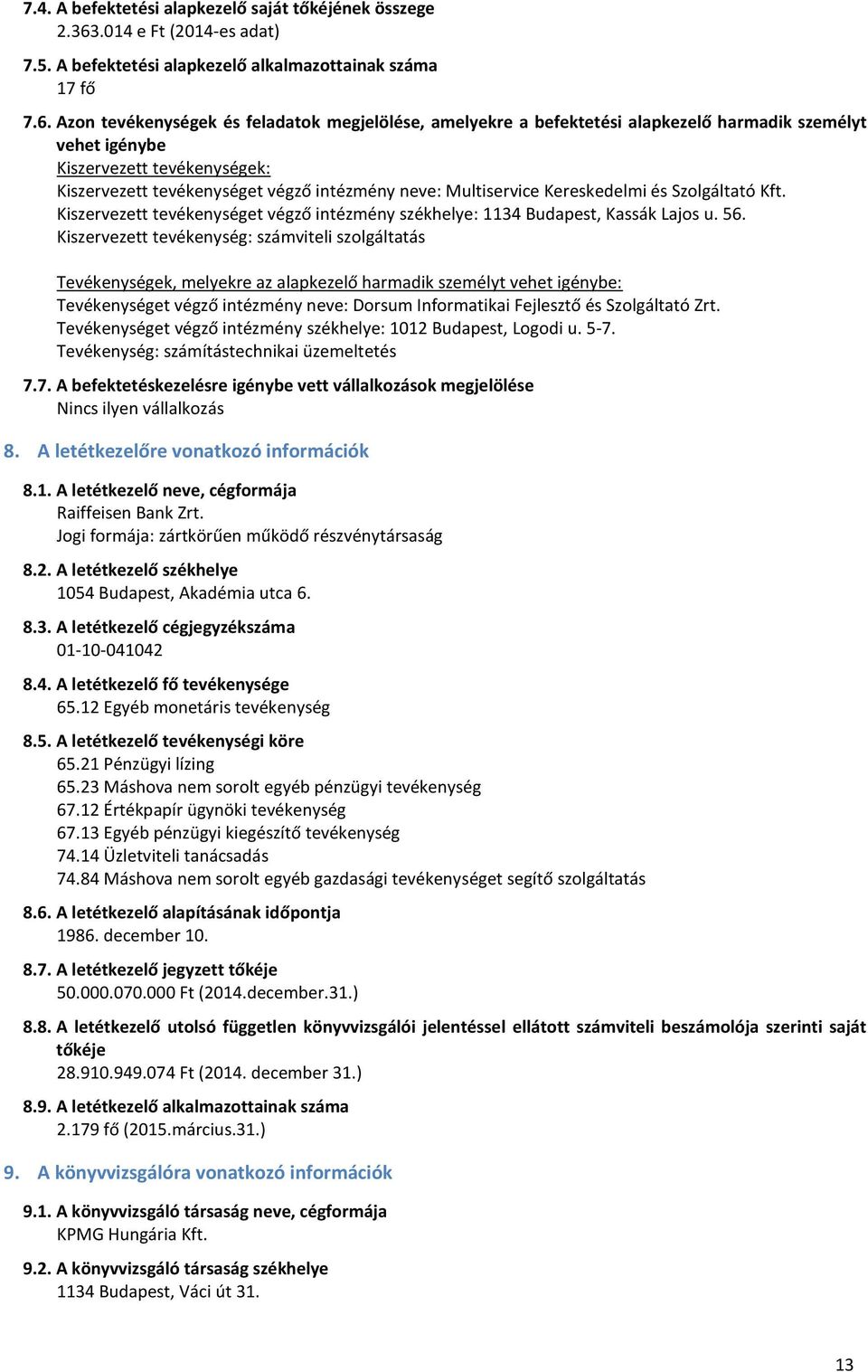 Azon tevékenységek és feladatok megjelölése, amelyekre a befektetési alapkezelő harmadik személyt vehet igénybe Kiszervezett tevékenységek: Kiszervezett tevékenységet végző intézmény neve: